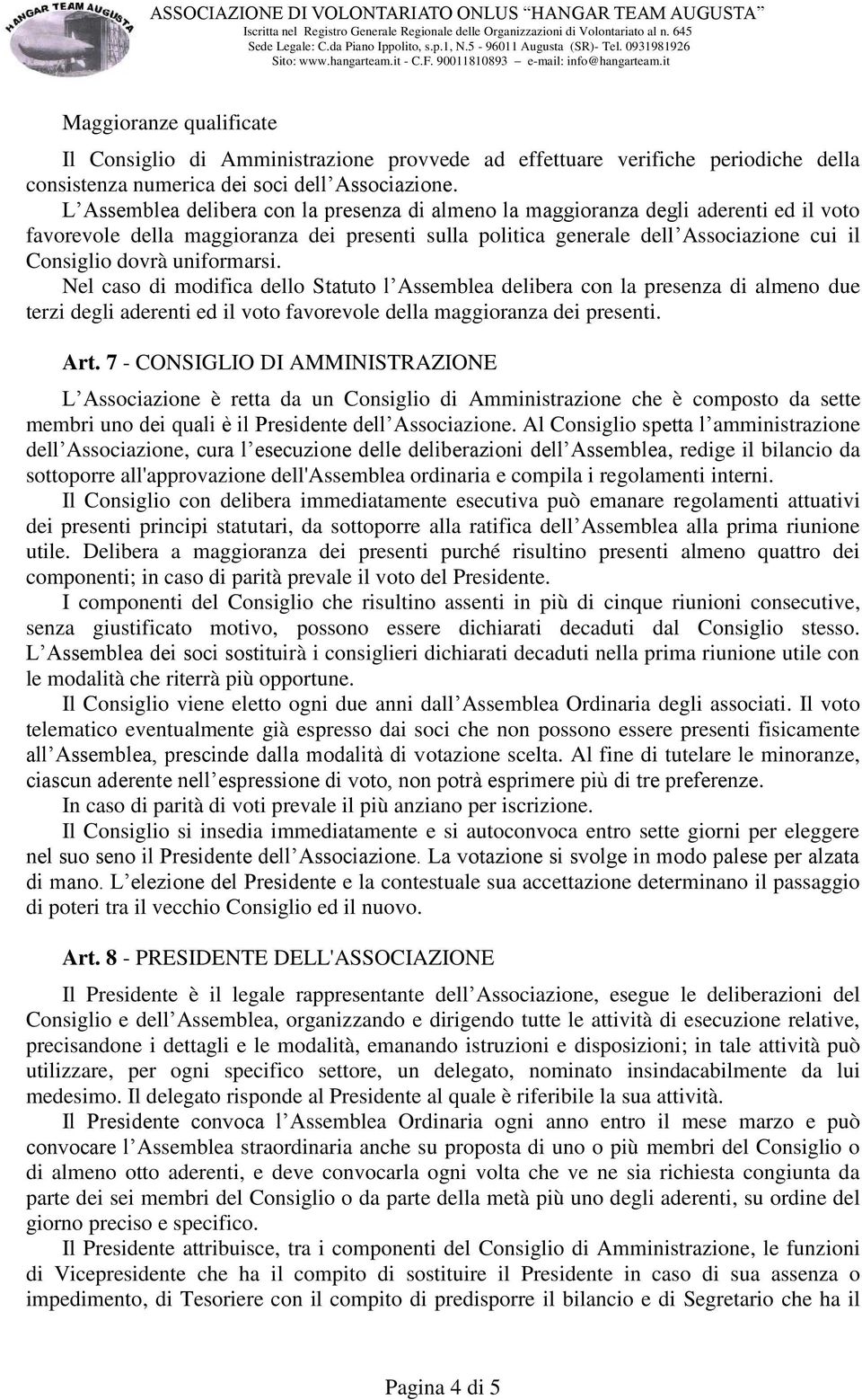 uniformarsi. Nel caso di modifica dello Statuto l Assemblea delibera con la presenza di almeno due terzi degli aderenti ed il voto favorevole della maggioranza dei presenti. Art.