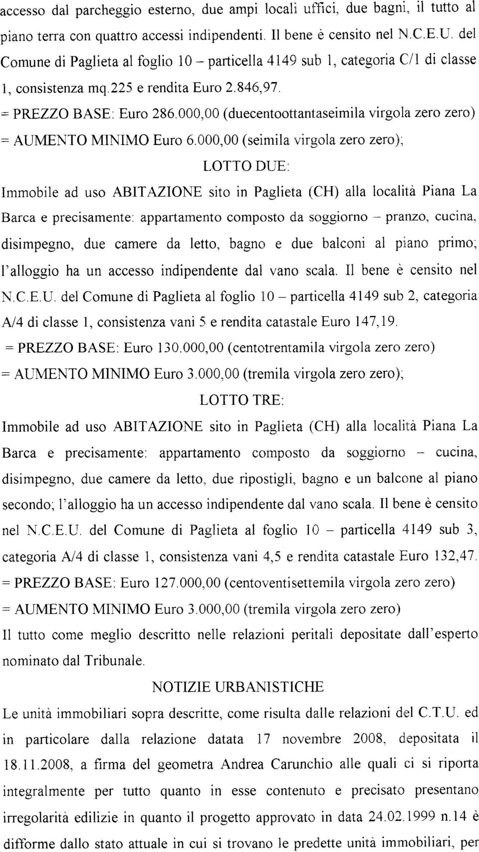000,00 (seimila vir5;ola zero zero)" LOTTO DI,IE: Immobile ad uso ABIT:VIONE sito in Paglie,ta (CH) alla località Piana La Barca e precisamente.