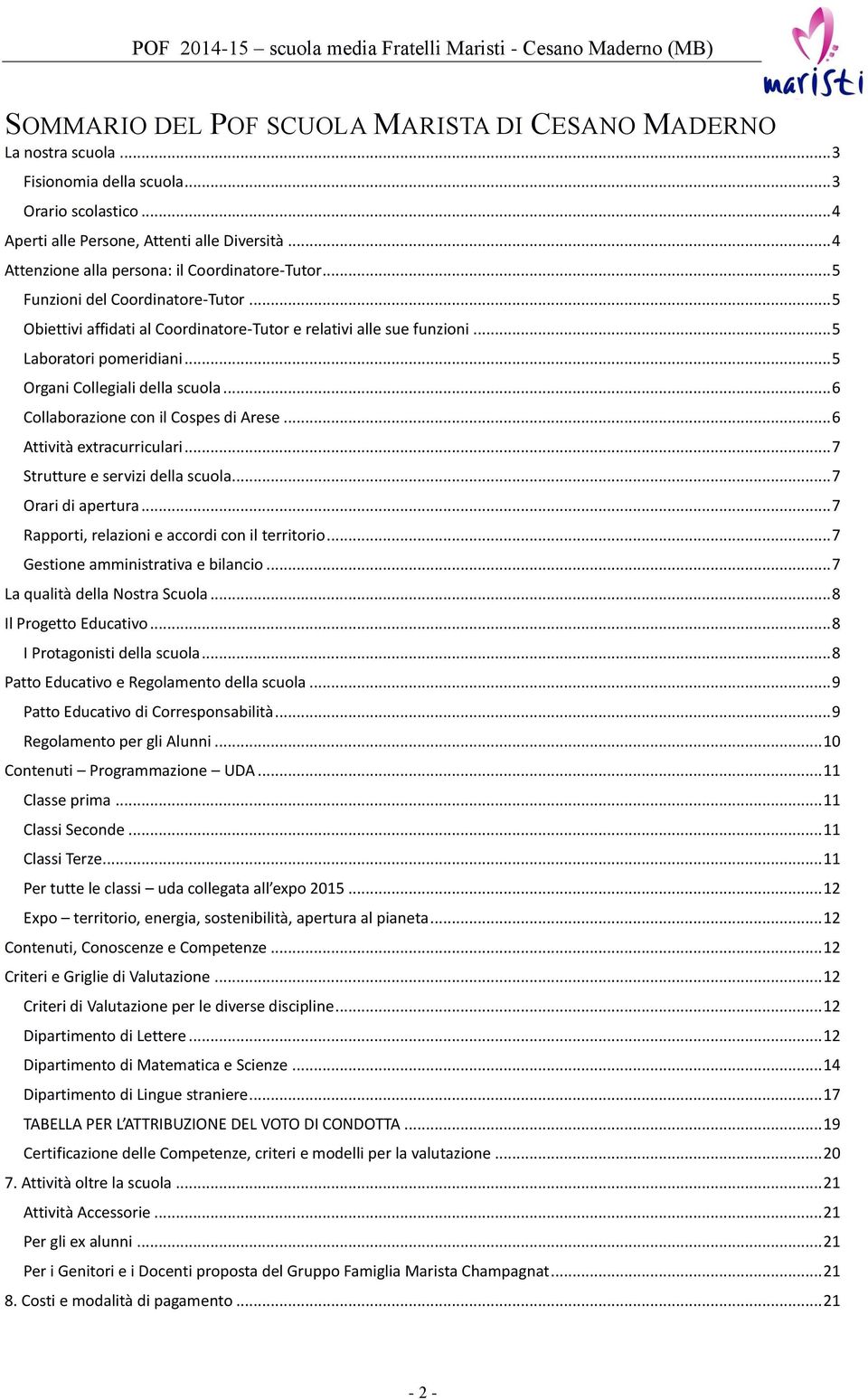 .. 5 Organi Collegiali della scuola... 6 Collaborazione con il Cospes di Arese... 6 Attività extracurriculari... 7 Strutture e servizi della scuola... 7 Orari di apertura.