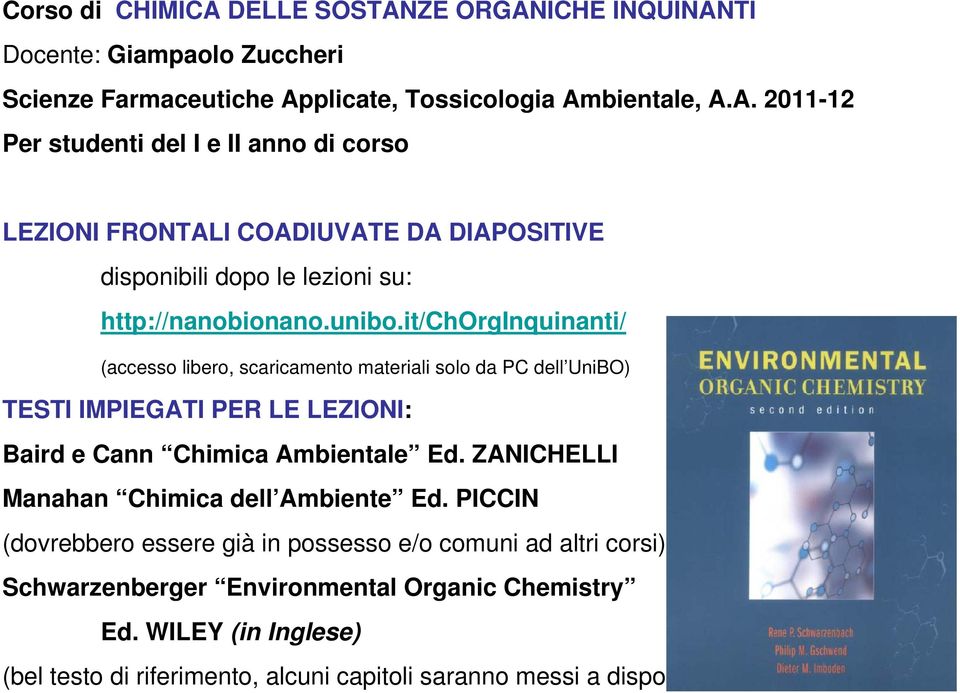 ZANICELLI Manahan Chimica dell Ambiente Ed. PICCIN (dovrebbero essere già in possesso e/o comuni ad altri corsi) Schwarzenberger Environmental Organic Chemistry Ed.