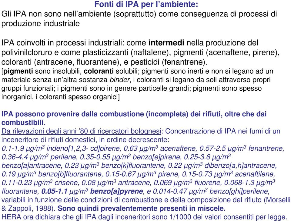 [pigmenti sono insolubili, coloranti solubili; pigmenti sono inerti e non si legano ad un materiale senza un altra sostanza binder, i coloranti si legano da soli attraverso propri gruppi funzionali;