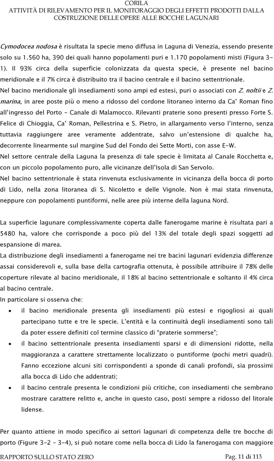 Nel bacino meridionale gli insediamenti sono ampi ed estesi, puri o associati con Z. noltii e Z.