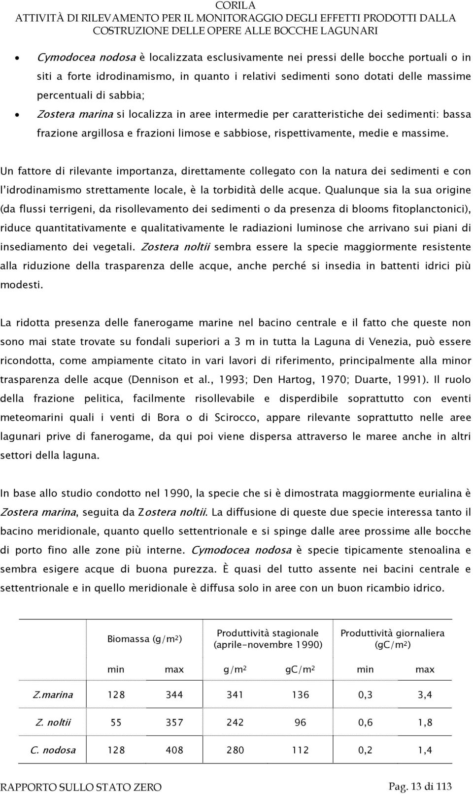 Un fattore di rilevante importanza, direttamente collegato con la natura dei sedimenti e con l idrodinamismo strettamente locale, è la torbidità delle acque.