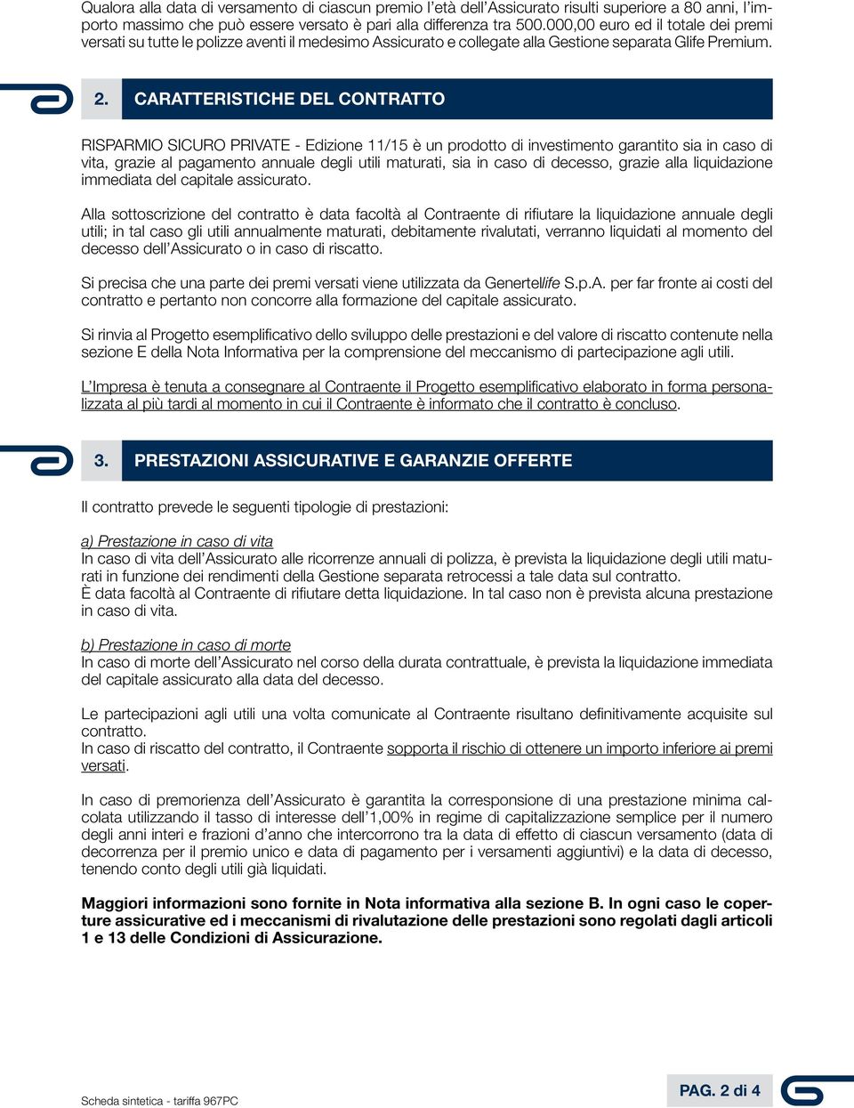 CARATTERISTICHE DEL CONTRATTO RISPARMIO SICURO PRIVATE - Edizione 11/15 è un prodotto di investimento garantito sia in caso di vita, grazie al pagamento annuale degli utili maturati, sia in caso di