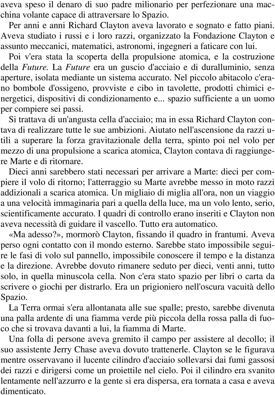 Poi v'era stata la scoperta della propulsione atomica, e la costruzione della Future. La Future era un guscio d'acciaio e di duralluminio, senza aperture, isolata mediante un sistema accurato.