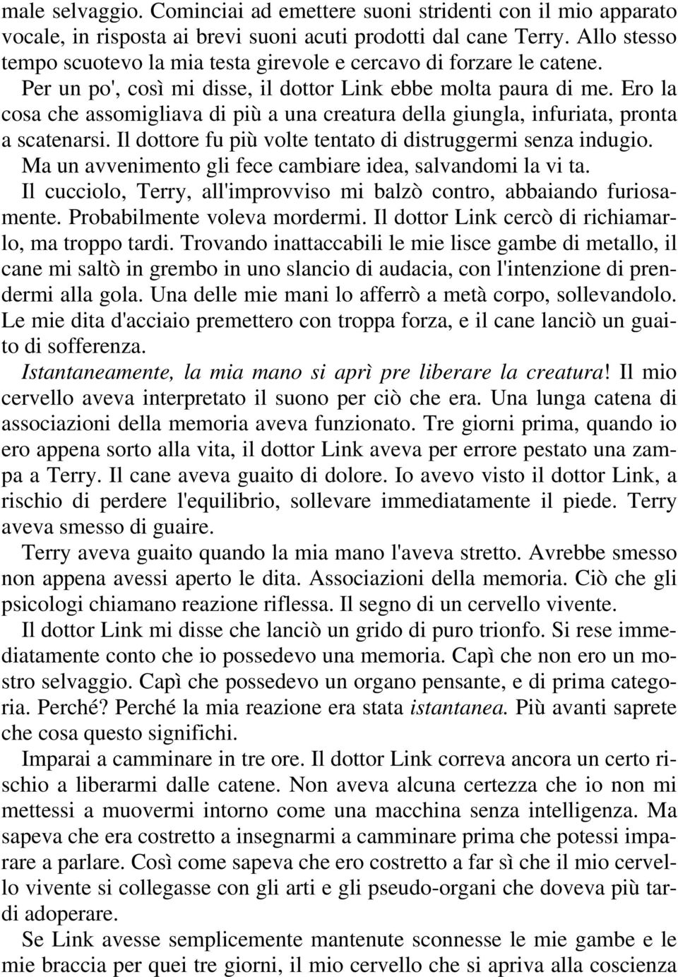 Ero la cosa che assomigliava di più a una creatura della giungla, infuriata, pronta a scatenarsi. Il dottore fu più volte tentato di distruggermi senza indugio.