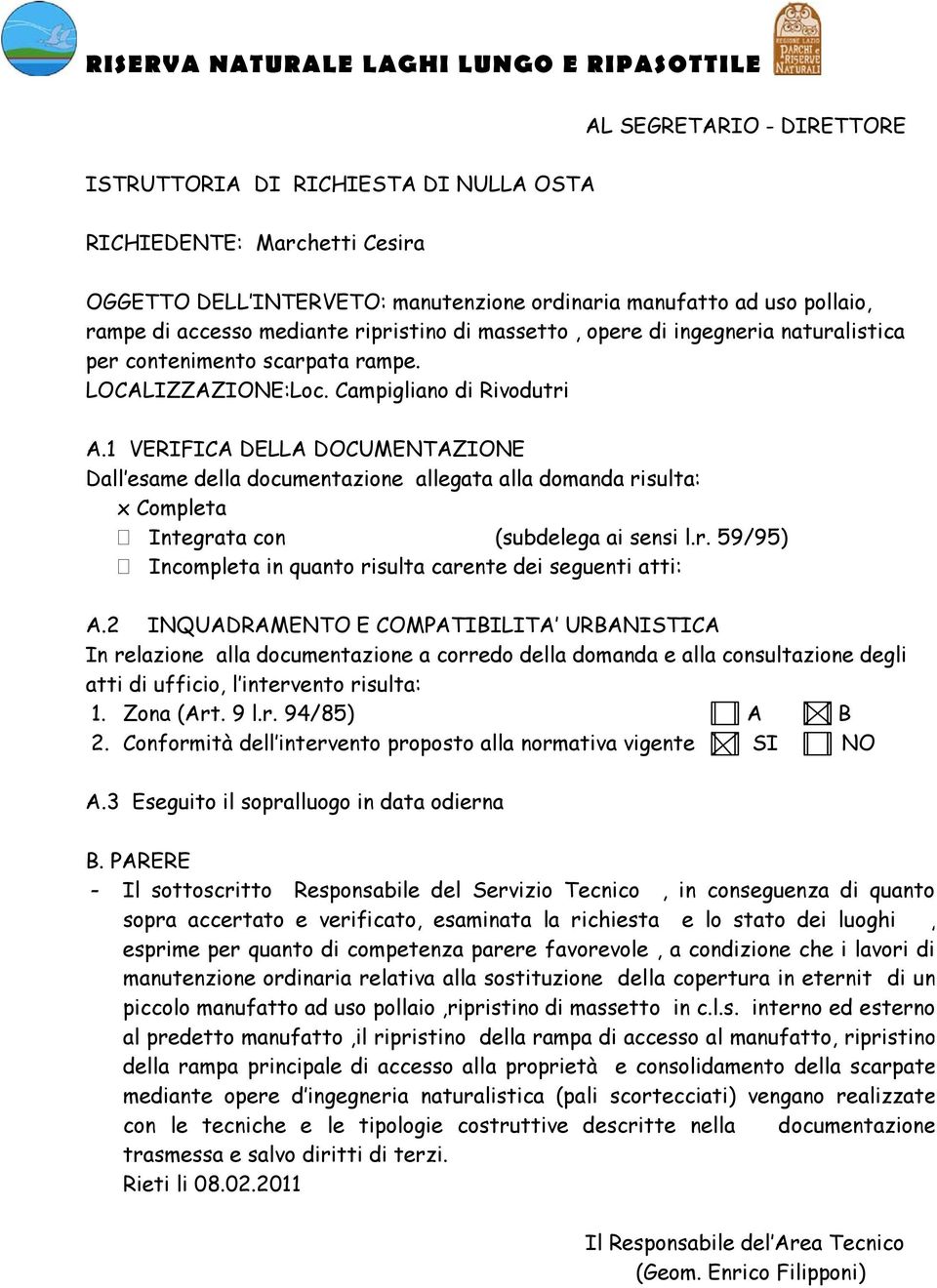 1 VERIFICA DELLA DOCUMENTAZIONE Dall esame della documentazione allegata alla domanda risulta: x Completa Integrata con (subdelega ai sensi l.r. 59/95) Incompleta in quanto risulta carente dei seguenti atti: A.