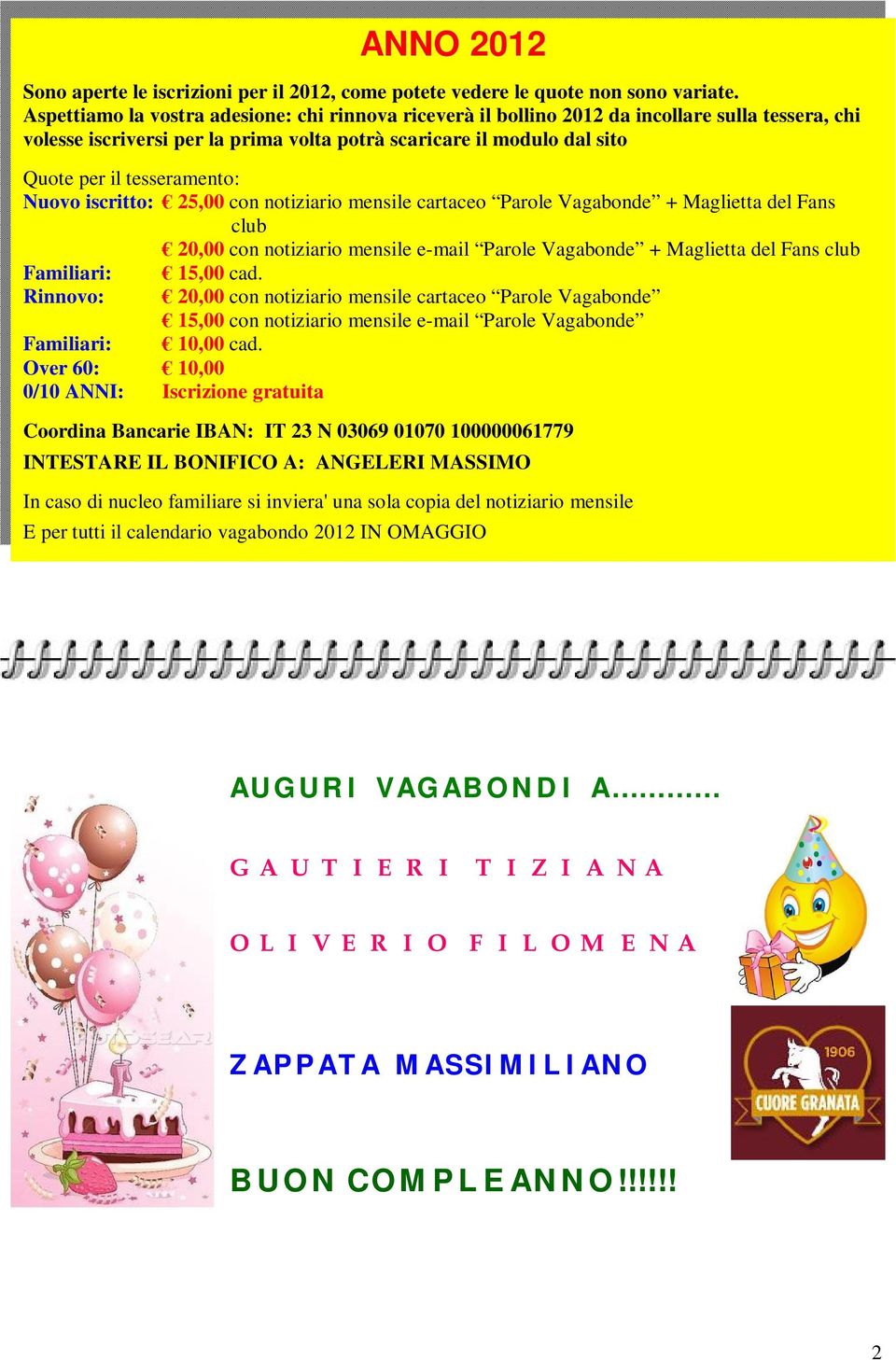 Nuovo iscritto: 25,00 con notiziario mensile cartaceo Parole Vagabonde + Maglietta del Fans club 20,00 con notiziario mensile e-mail Parole Vagabonde + Maglietta del Fans club Familiari: 15,00 cad.