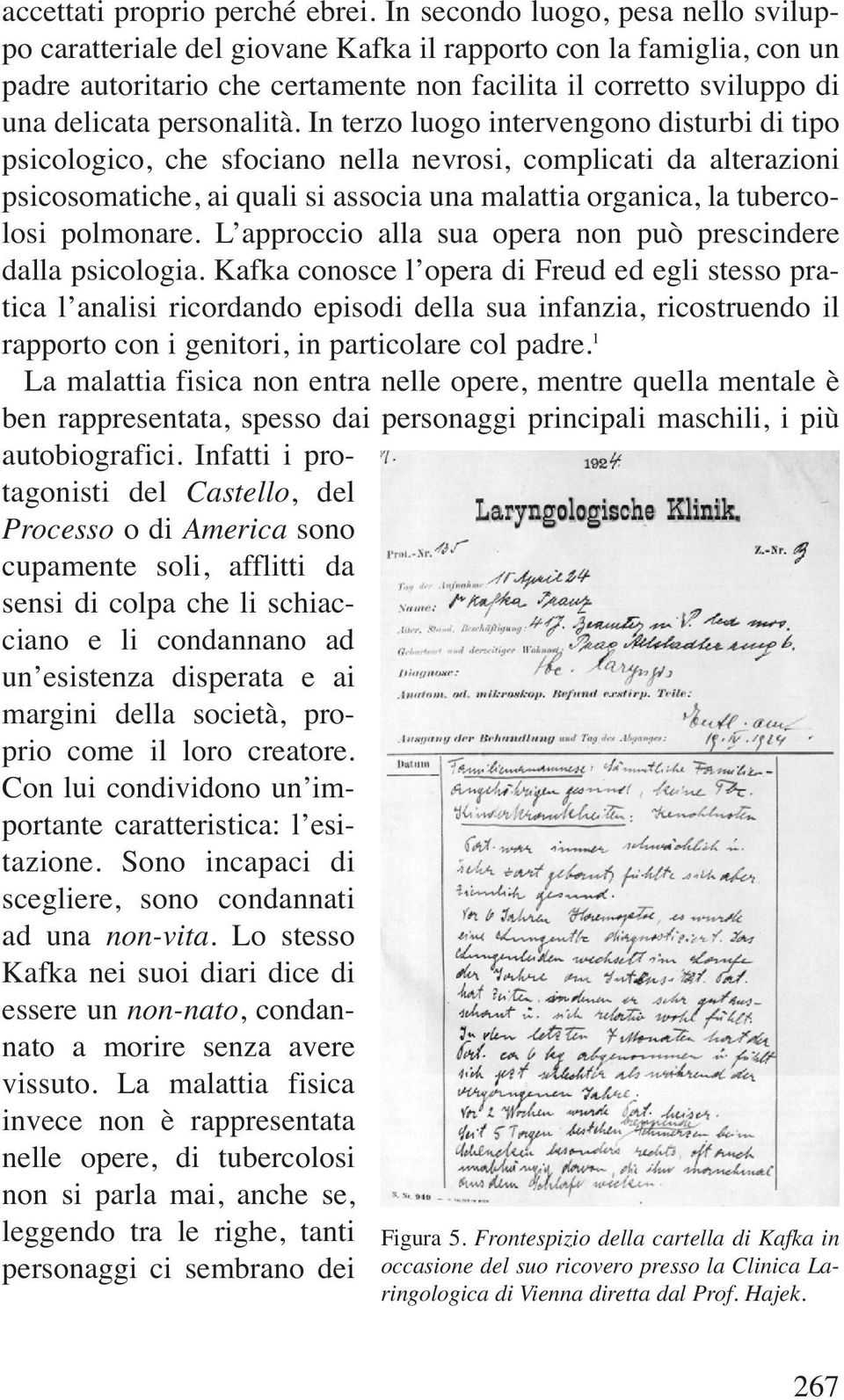 In terzo luogo intervengono disturbi di tipo psicologico, che sfociano nella nevrosi, complicati da alterazioni psicosomatiche, ai quali si associa una malattia organica, la tubercolosi polmonare.