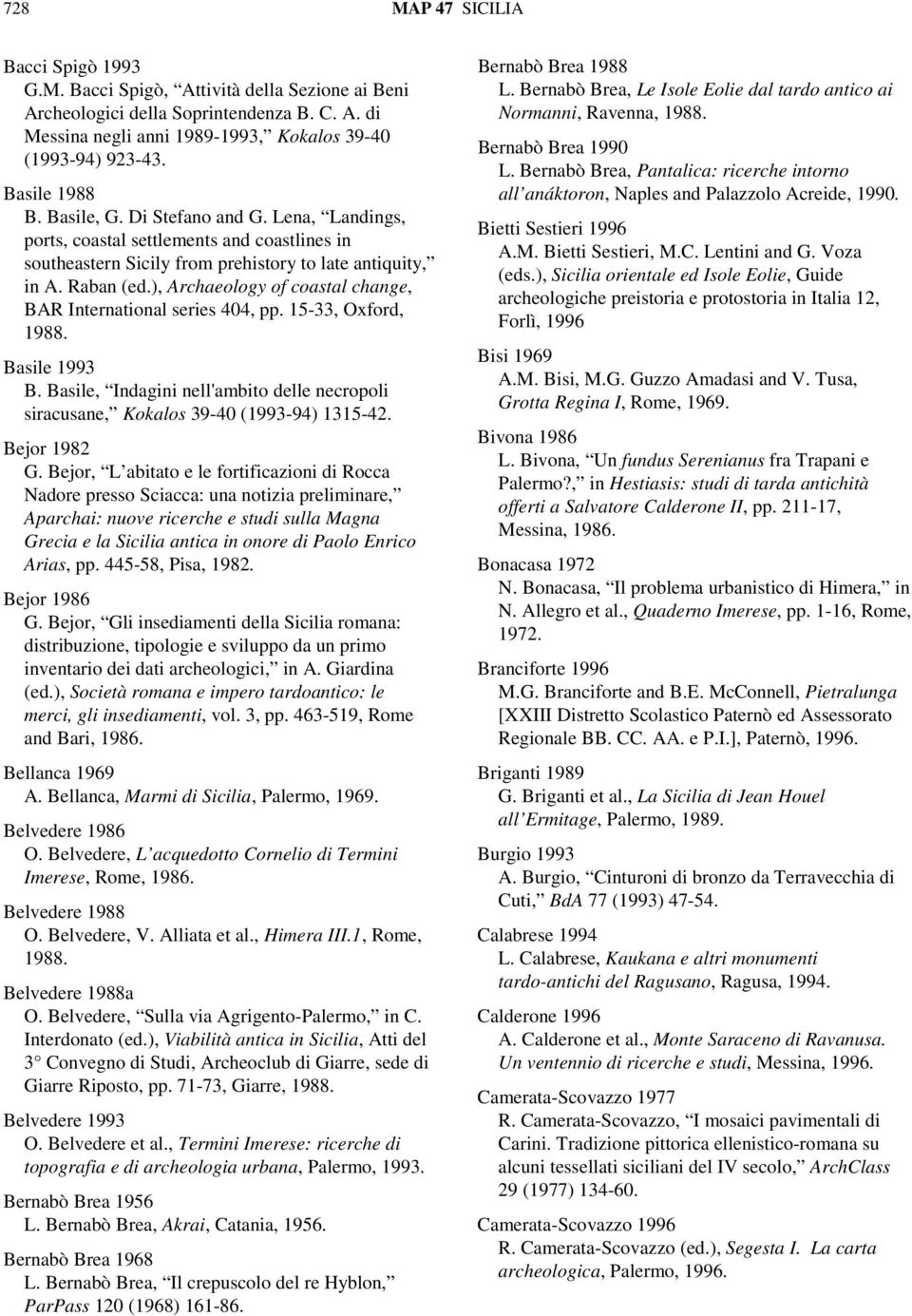 ), Archaeology of coastal change, BAR International series 404, pp. 15-33, Oxford, 1988. Basile 1993 B. Basile, Indagini nell'ambito delle necropoli siracusane, Kokalos 39-40 (1993-94) 1315-42.