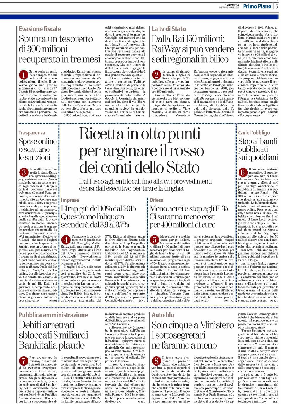 Di certo il gruzzolo, o tesoretto che si voglia, sarebbe stato accantonato in silenzio: 300 milioni recuperati dalla lotta all evasione fiscale.