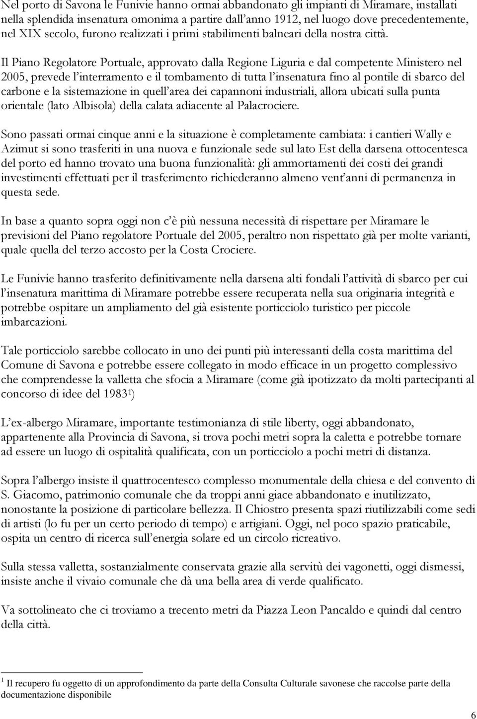 Il Piano Regolatore Portuale, approvato dalla Regione Liguria e dal competente Ministero nel 2005, prevede l interramento e il tombamento di tutta l insenatura fino al pontile di sbarco del carbone e