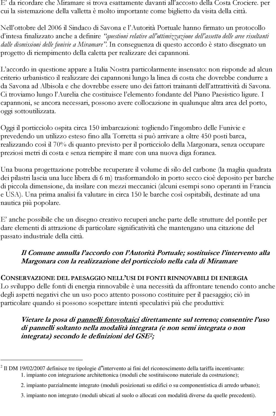 risultanti dalle dismissioni delle funivie a Miramare. In conseguenza di questo accordo è stato disegnato un progetto di riempimento della caletta per realizzare dei capannoni.