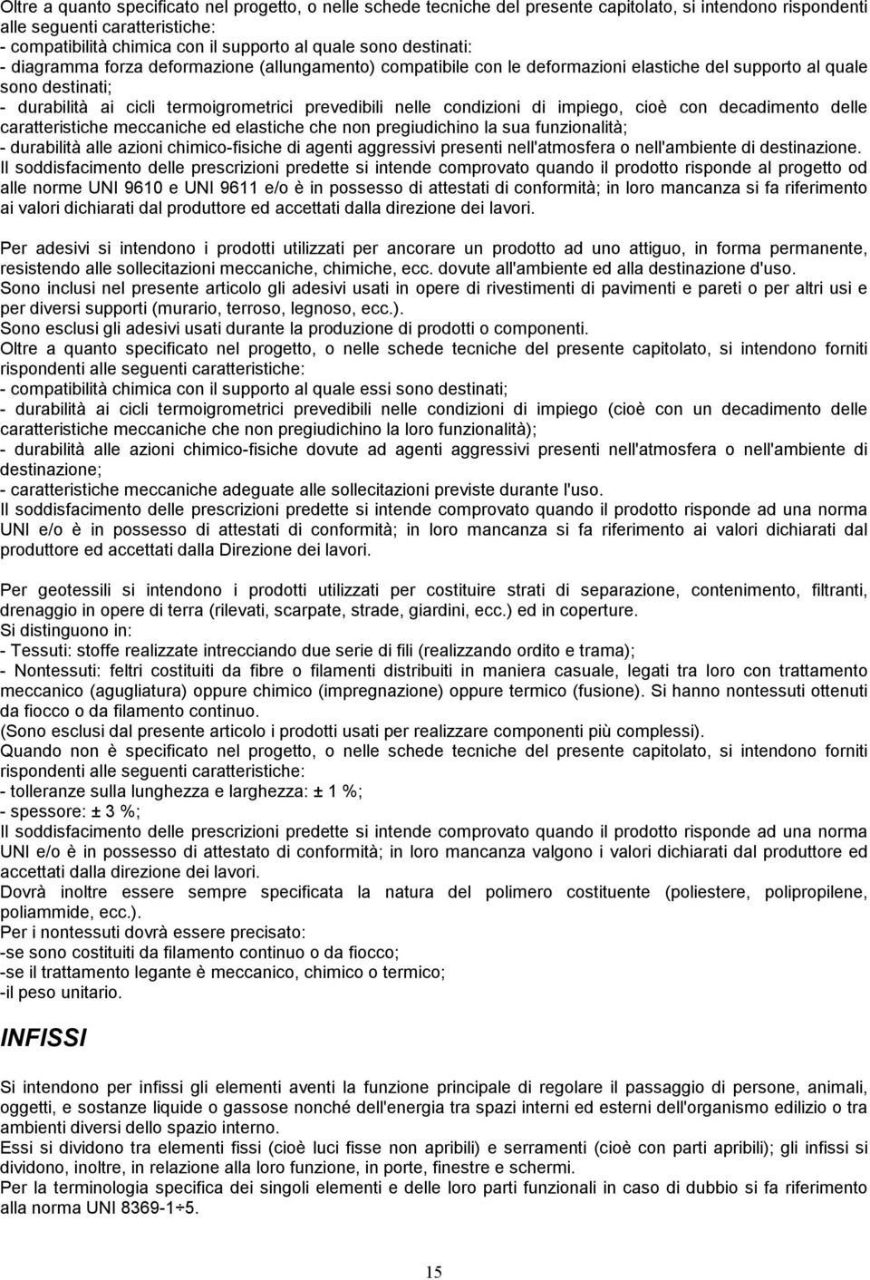 condizioni di impiego, cioè con decadimento delle caratteristiche meccaniche ed elastiche che non pregiudichino la sua funzionalità; - durabilità alle azioni chimico-fisiche di agenti aggressivi