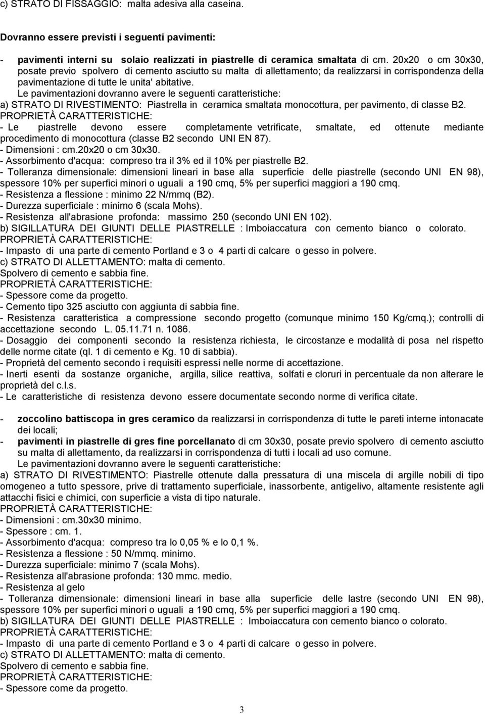 Le pavimentazioni dovranno avere le seguenti caratteristiche: a) STRATO DI RIVESTIMENTO: Piastrella in ceramica smaltata monocottura, per pavimento, di classe B2.