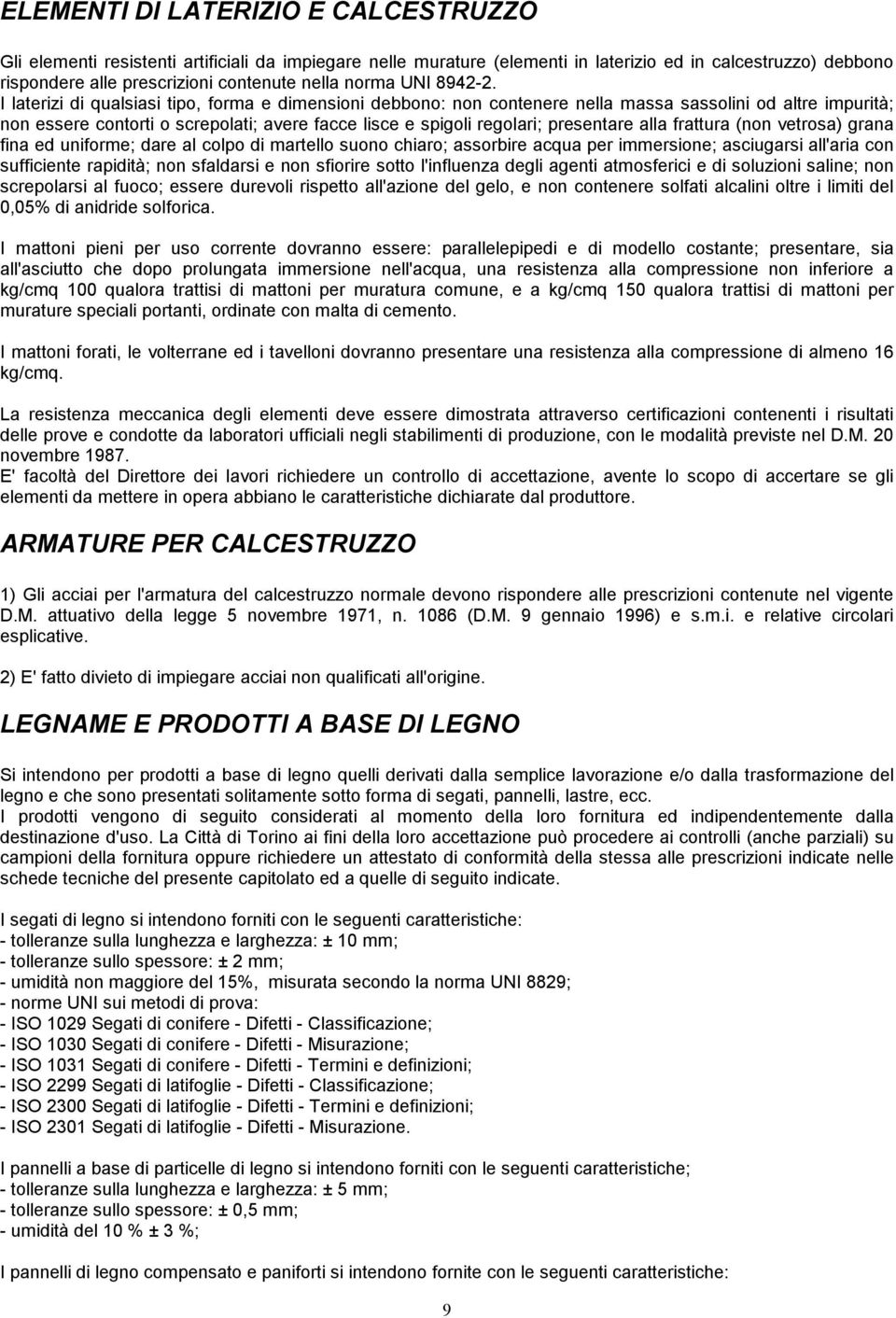 I laterizi di qualsiasi tipo, forma e dimensioni debbono: non contenere nella massa sassolini od altre impurità; non essere contorti o screpolati; avere facce lisce e spigoli regolari; presentare