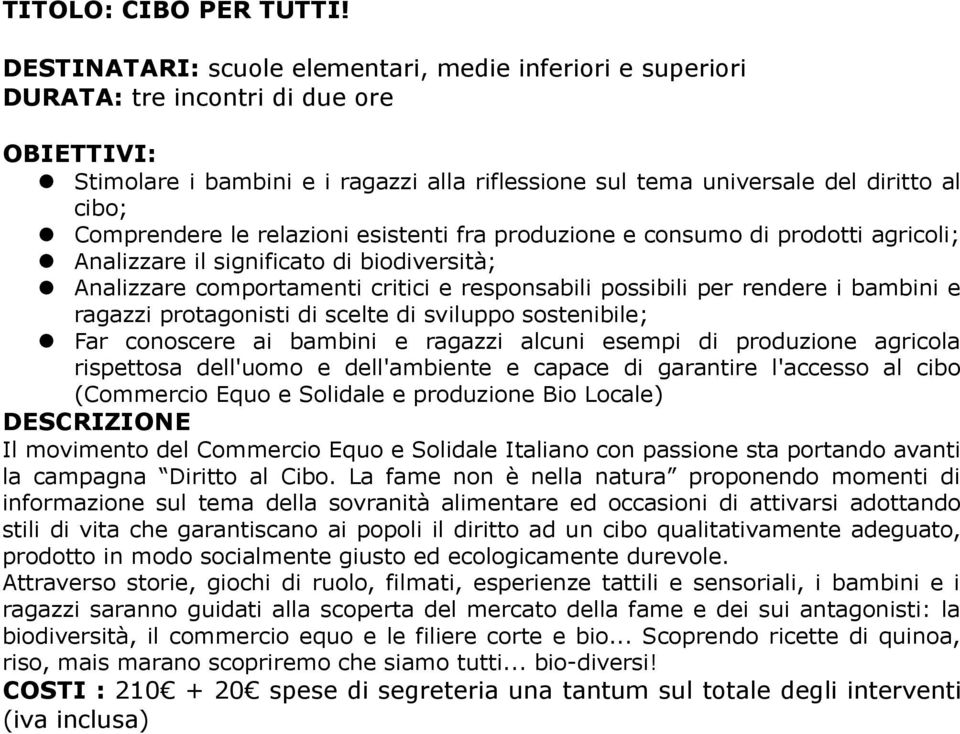 relazioni esistenti fra produzione e consumo di prodotti agricoli; Analizzare il significato di biodiversità; Analizzare comportamenti critici e responsabili possibili per rendere i bambini e ragazzi