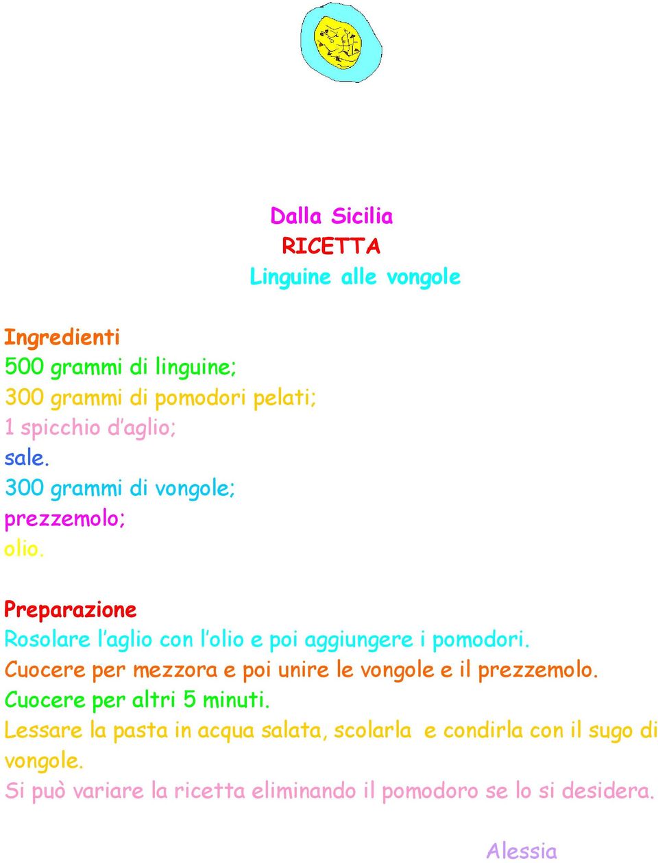 Preparazione Rosolare l aglio con l olio e poi aggiungere i pomodori.