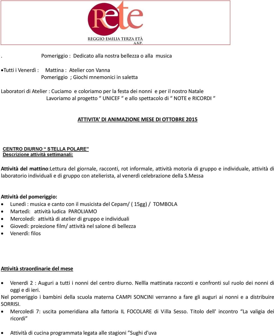 settimanali: Attività del mattino:lettura del giornale, racconti, rot informale, attività motoria di gruppo e individuale, attività di laboratorio individuali e di gruppo con atelierista, al venerdì