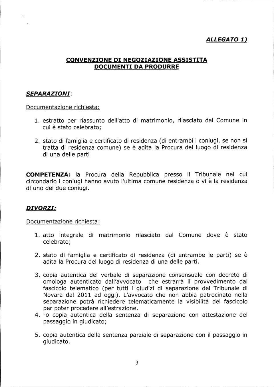 stato di famiglia e certificato di residenza (di entrambi i coniugi, se non si tratta di residenza comune) se è adita la Procura del luogo di residenza di una delle parti COMPETENZA: la Procura della