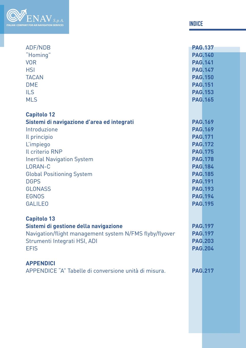 management system N/FMS flyby/flyover Strumenti Integrati HSI, ADI EFIS APPENDICI APPENDICE A Tabelle di conversione unità di misura. PAG.137 PAG.140 PAG.