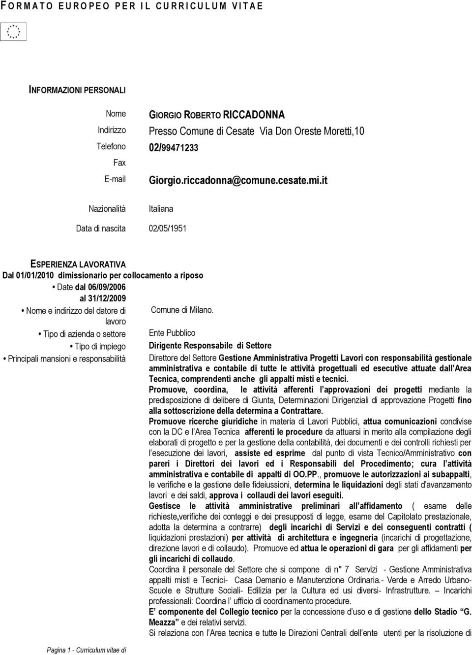 it Nazionalità Italiana Data di nascita 02/05/1951 ESPERIENZA LAVORATIVA Dal 01/01/2010 dimissionario per collocamento a riposo Date dal 06/09/2006 al 31/12/2009 Dirigente Responsabile di Settore