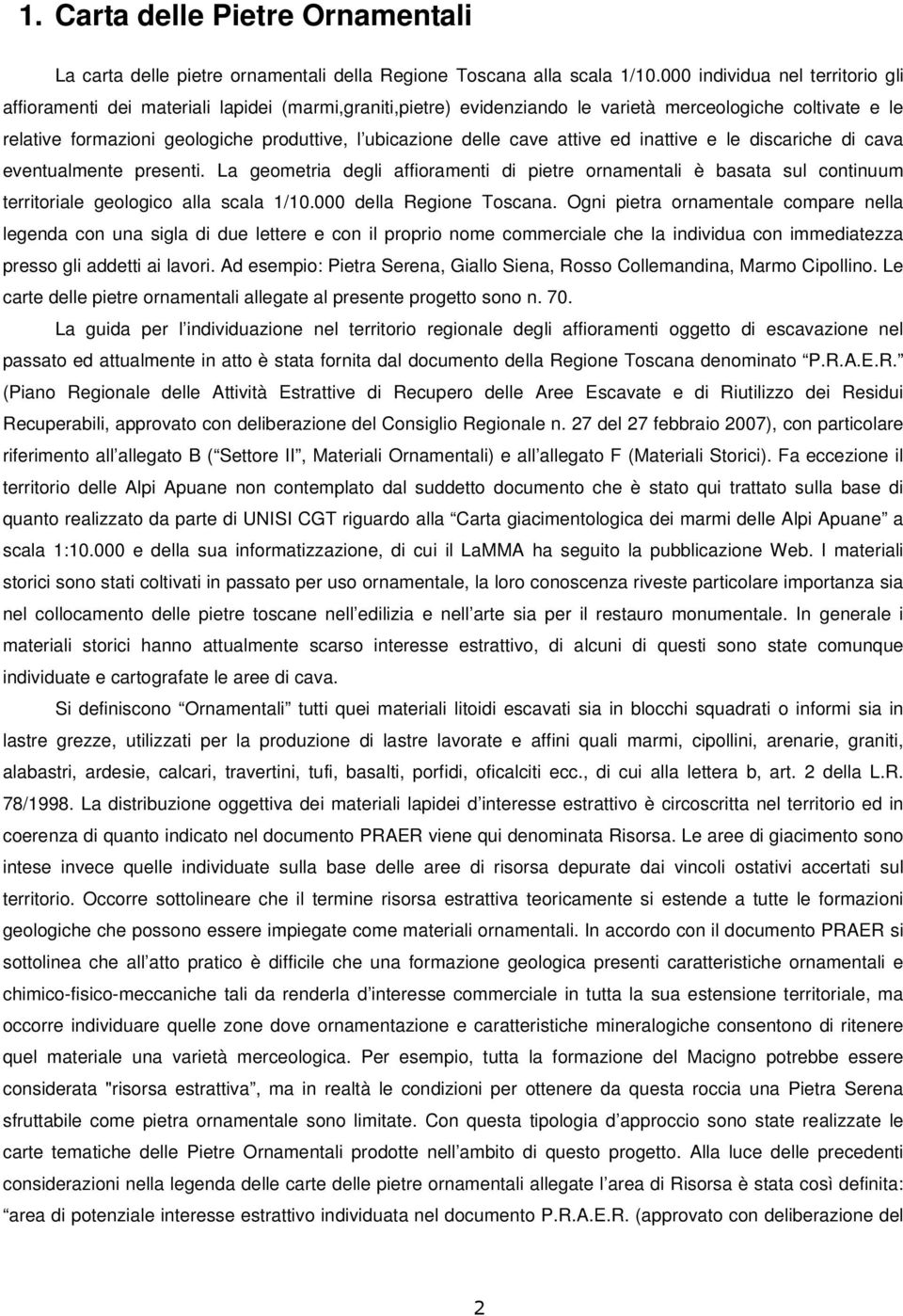 delle cave attive ed inattive e le discariche di cava eventualmente presenti. La geometria degli affioramenti di pietre ornamentali è basata sul continuum territoriale geologico alla scala 1/10.