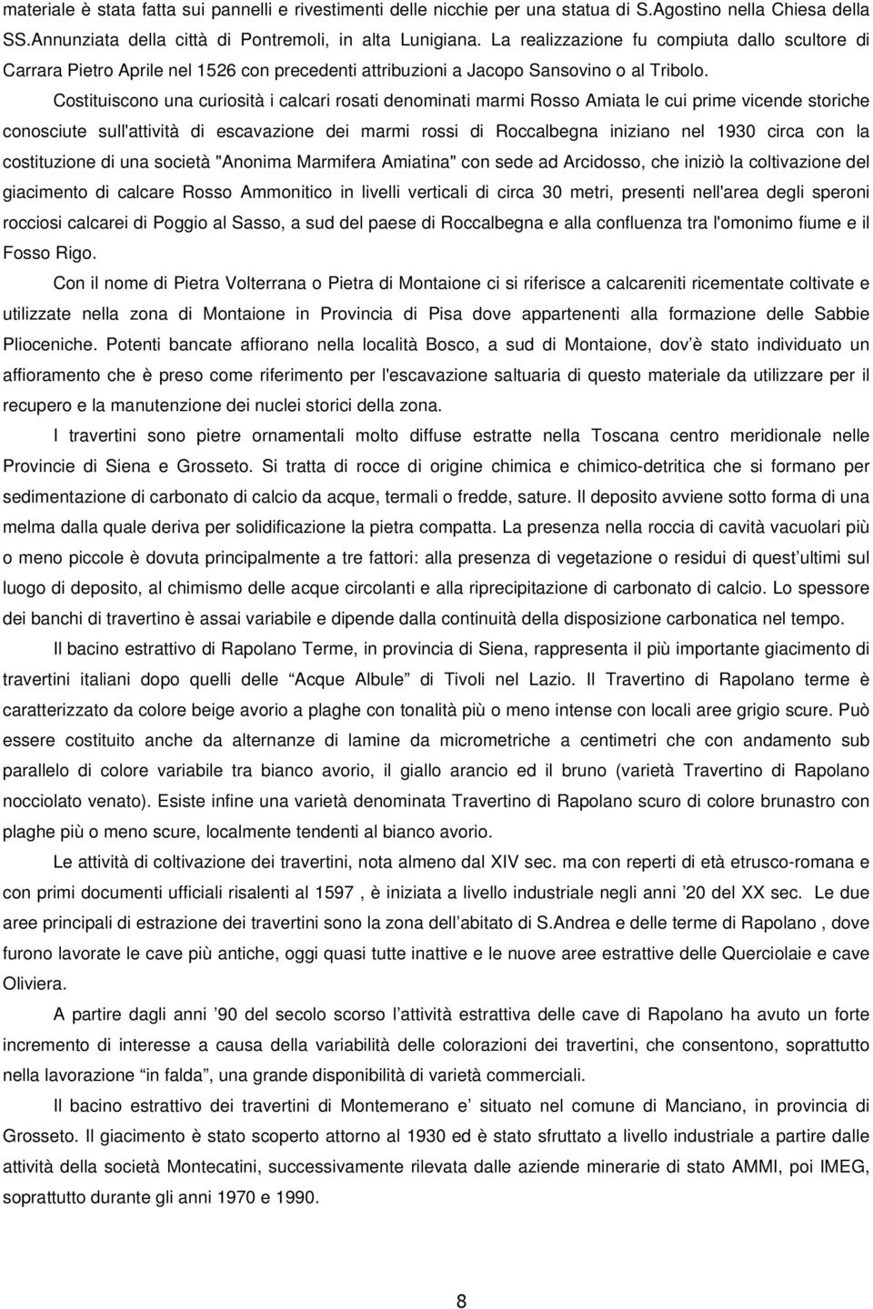 Costituiscono una curiosità i calcari rosati denominati marmi Rosso Amiata le cui prime vicende storiche conosciute sull'attività di escavazione dei marmi rossi di Roccalbegna iniziano nel 1930 circa