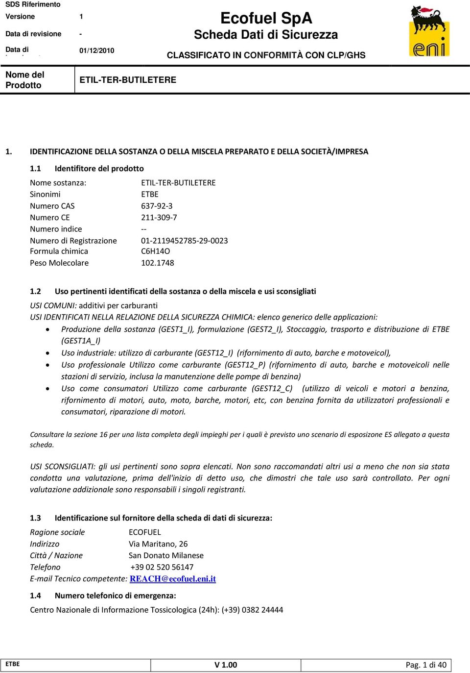 1 Identifitore del prodotto Nome sostanza: ETIL-TER-BUTILETERE Sinonimi ETBE Numero CAS 637-92-3 Numero CE 211-309-7 Numero indice -- Numero di Registrazione 01-2119452785-29-0023 Formula chimica