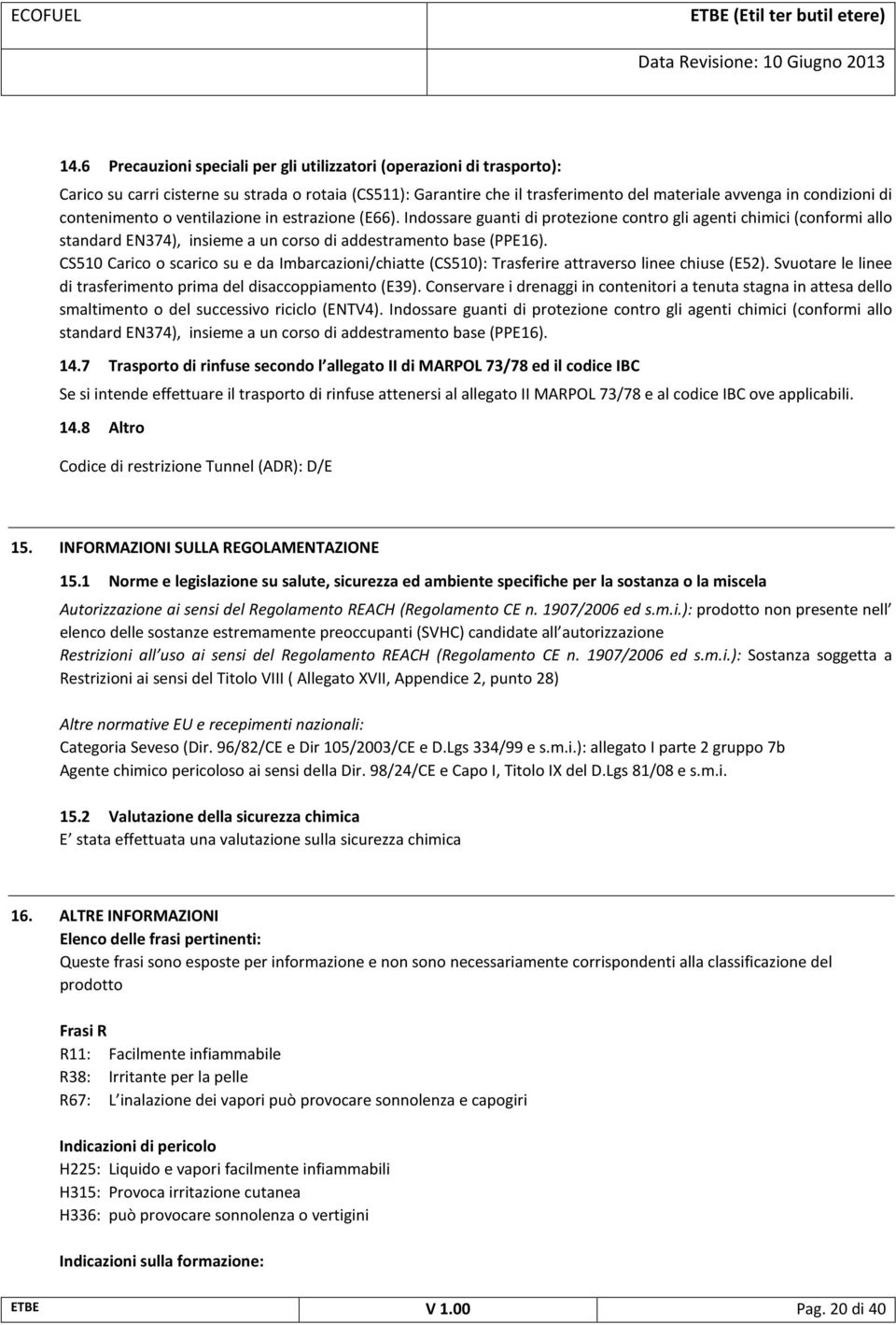 CS510 Carico o scarico su e da Imbarcazioni/chiatte (CS510): Trasferire attraverso linee chiuse (E52). Svuotare le linee di trasferimento prima del disaccoppiamento (E39).