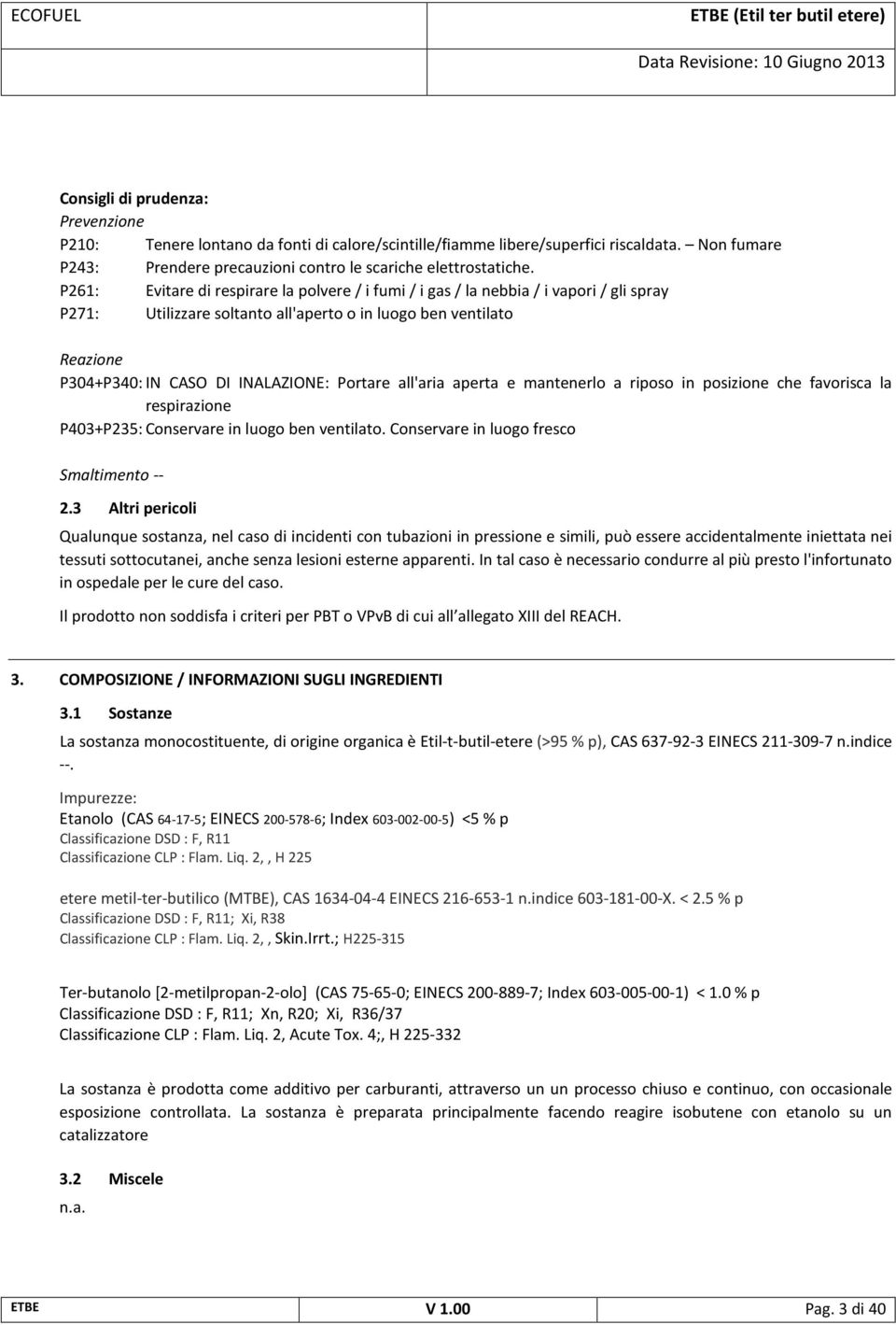 Portare all'aria aperta e mantenerlo a riposo in posizione che favorisca la respirazione P403+P235: Conservare in luogo ben ventilato. Conservare in luogo fresco Smaltimento -- 2.