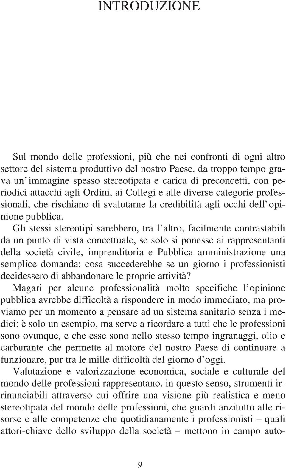 Gli stessi stereotipi sarebbero, tra l altro, facilmente contrastabili da un punto di vista concettuale, se solo si ponesse ai rappresentanti della società civile, imprenditoria e Pubblica