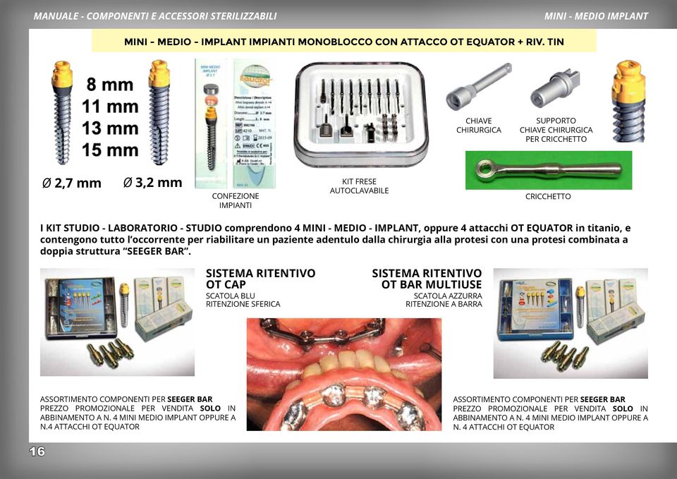 - IMPLANT, oppure 4 attacchi OT EQUATOR in titanio, e contengono tutto l occorrente per riabilitare un paziente adentulo dalla chirurgia alla protesi con una protesi combinata a doppia struttura