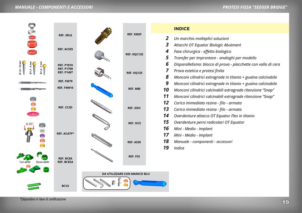 ASSE 2 Un marchio molteplici soluzioni 3 Attacchi OT Equator Biologic Abutment 4 Fase chirurgica - effetto biologico 5 Transfer per improntare - analoghi per modello 6 Disparallelismo: blocco di