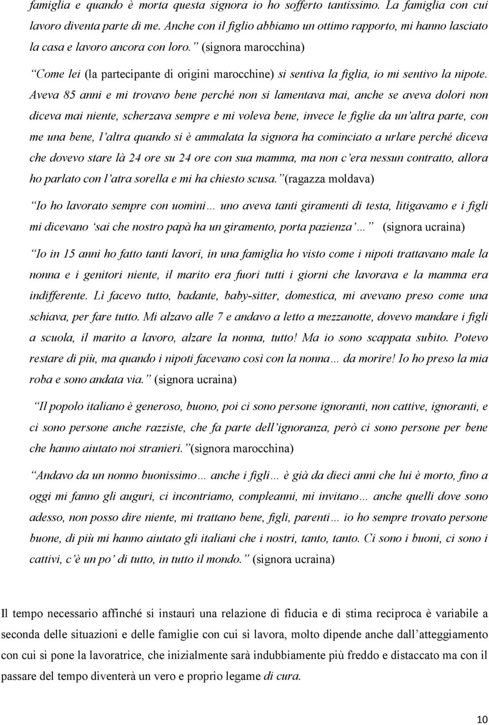 (signora marocchina) Come lei (la partecipante di origini marocchine) si sentiva la figlia, io mi sentivo la nipote.