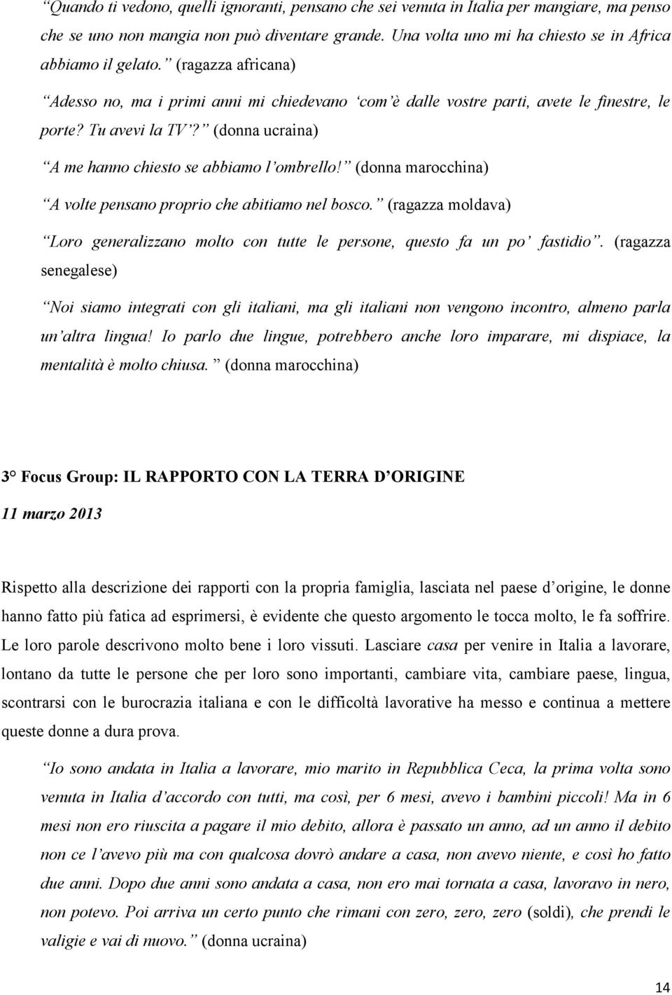 (donna marocchina) A volte pensano proprio che abitiamo nel bosco. (ragazza moldava) Loro generalizzano molto con tutte le persone, questo fa un po fastidio.