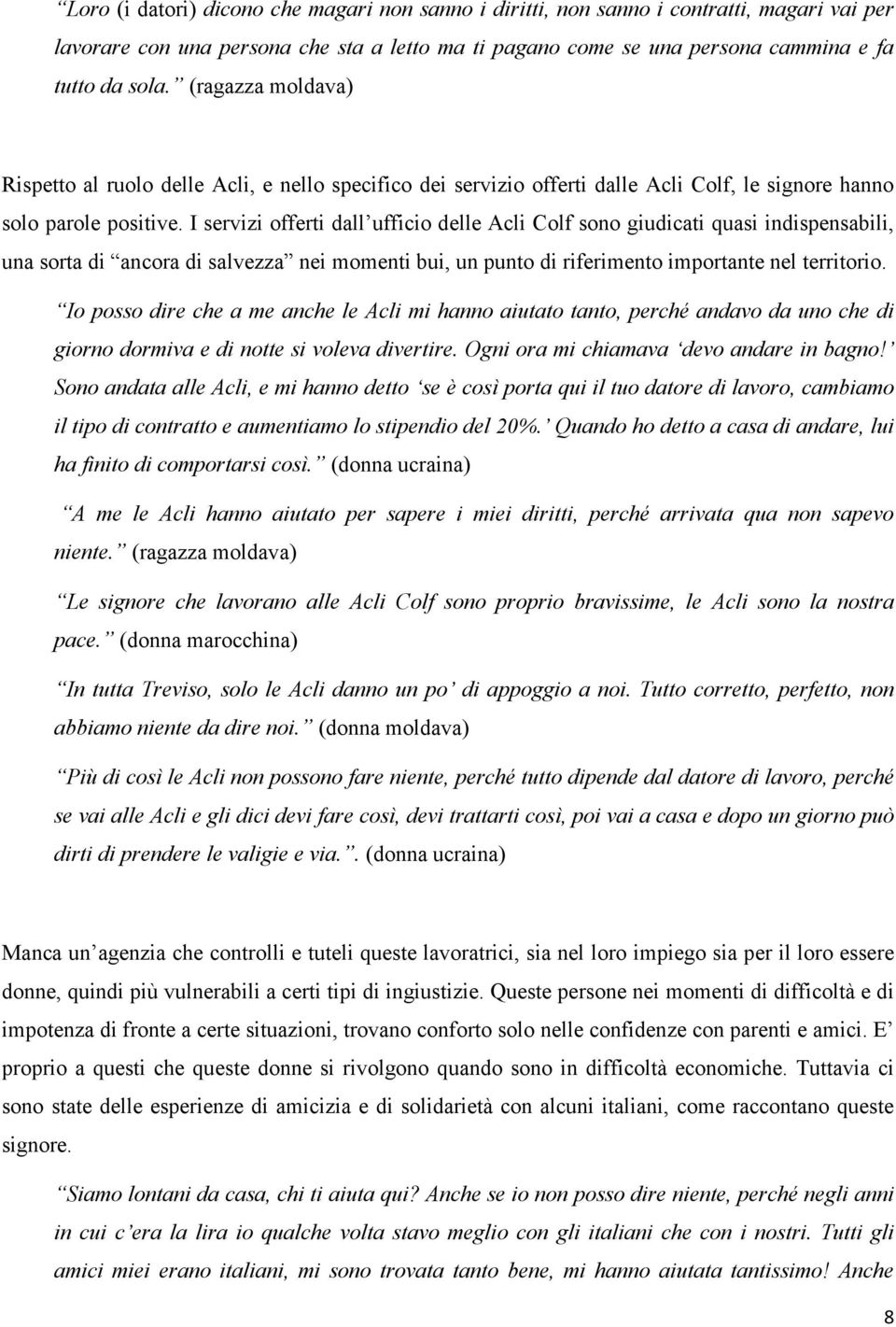 I servizi offerti dall ufficio delle Acli Colf sono giudicati quasi indispensabili, una sorta di ancora di salvezza nei momenti bui, un punto di riferimento importante nel territorio.