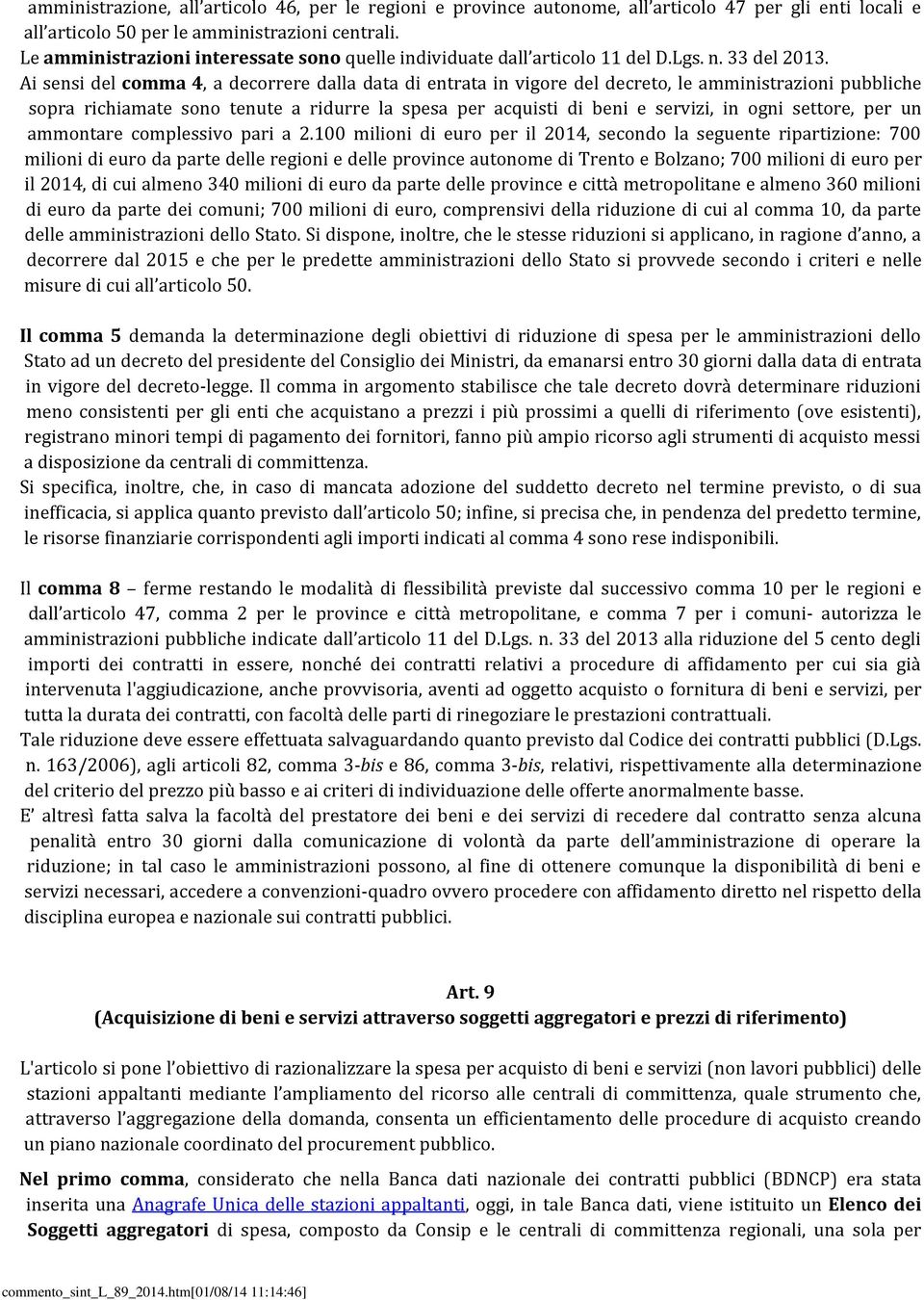 Ai sensi del comma 4, a decorrere dalla data di entrata in vigore del decreto, le amministrazioni pubbliche sopra richiamate sono tenute a ridurre la spesa per acquisti di beni e servizi, in ogni