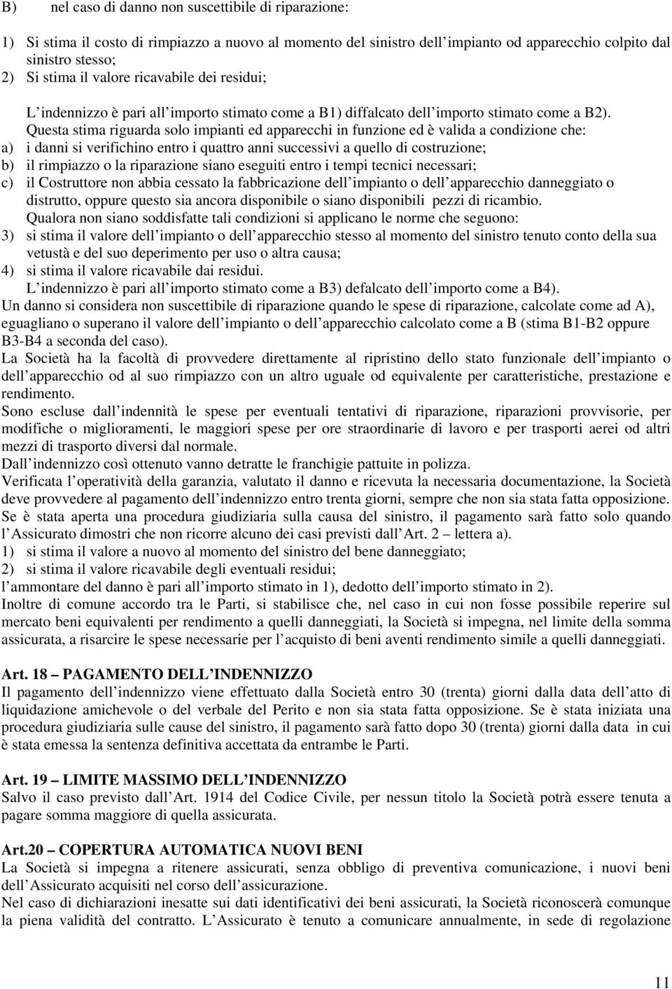 Questa stima riguarda solo impianti ed apparecchi in funzione ed è valida a condizione che: a) i danni si verifichino entro i quattro anni successivi a quello di costruzione; b) il rimpiazzo o la