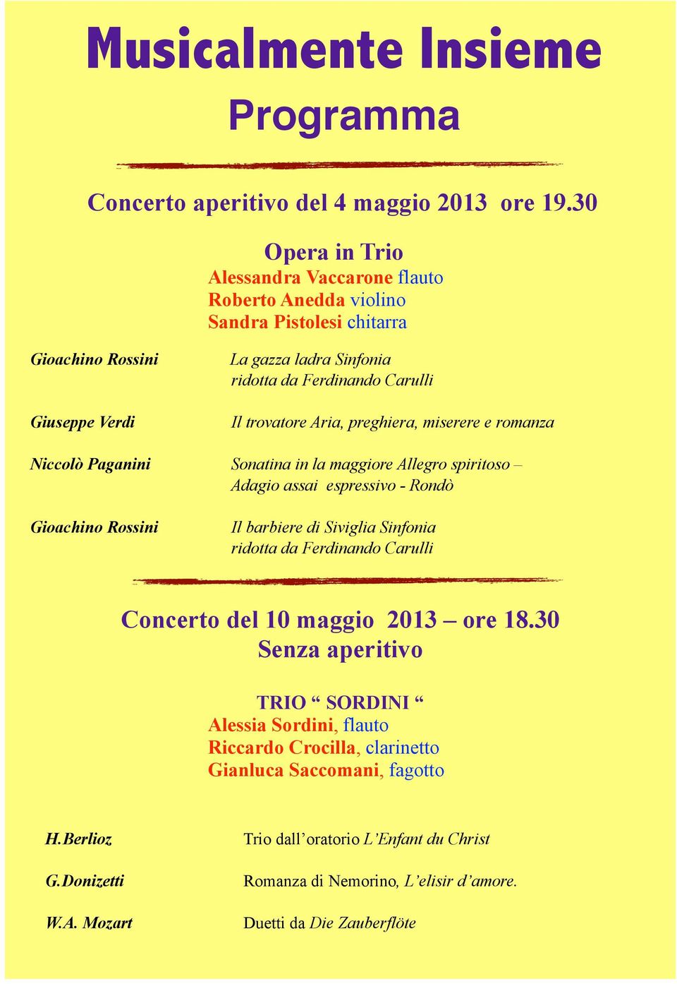 trovatore Aria, preghiera, miserere e romanza Niccolò Paganini Sonatina in la maggiore Allegro spiritoso Adagio assai espressivo - Rondò Gioachino Rossini Il barbiere di Siviglia Sinfonia