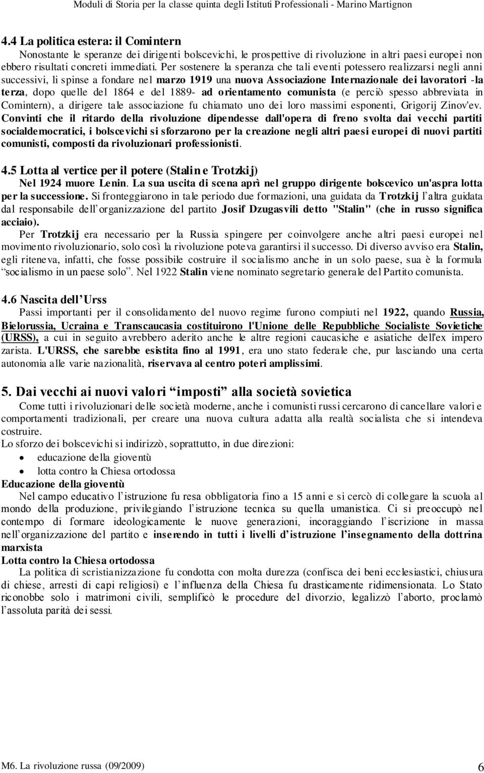 del 1864 e del 1889- ad orientamento comunista (e perciò spesso abbreviata in Comintern), a dirigere tale associazione fu chiamato uno dei loro massimi esponenti, Grigorij Zinov'ev.