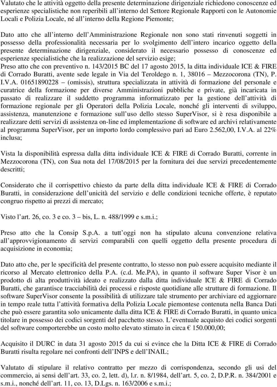 necessaria per lo svolgimento dell intero incarico oggetto della presente determinazione dirigenziale, considerato il necessario possesso di conoscenze ed esperienze specialistiche che la