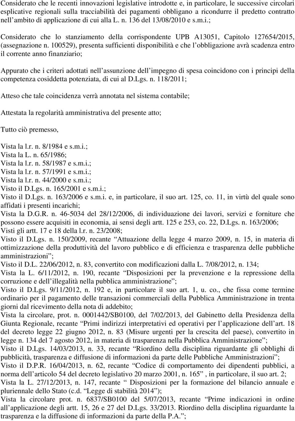 100529), presenta sufficienti disponibilità e che l obbligazione avrà scadenza entro il corrente anno finanziario; Appurato che i criteri adottati nell assunzione dell impegno di spesa coincidono con