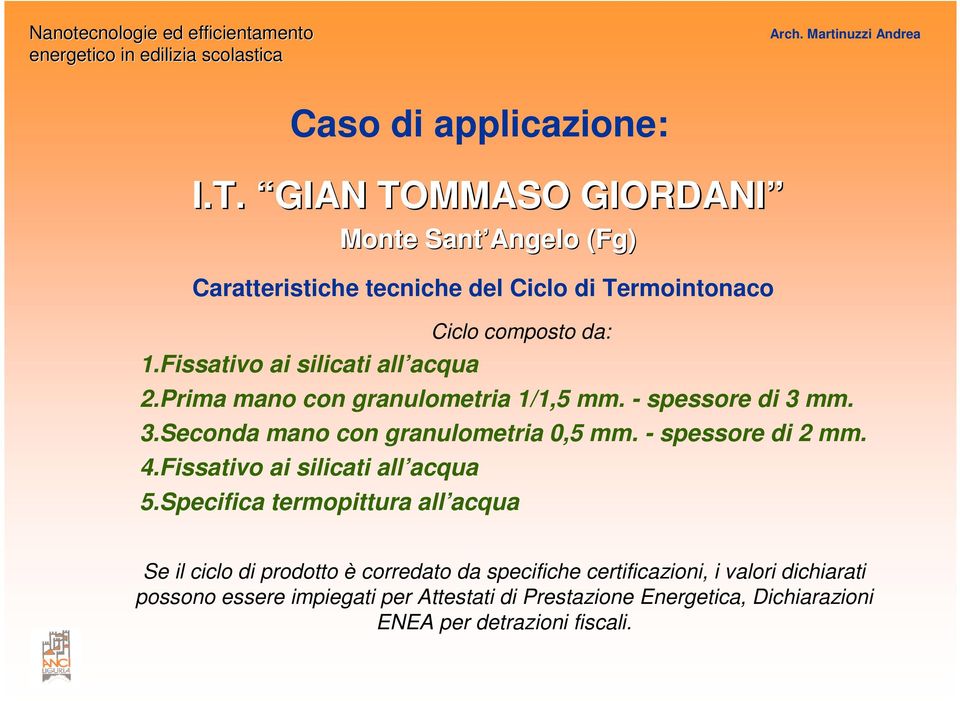 Fissativo ai silicati all acqua 2.Prima mano con granulometria 1/1,5 mm. - spessore di 3 mm. 3.Seconda mano con granulometria 0,5 mm.