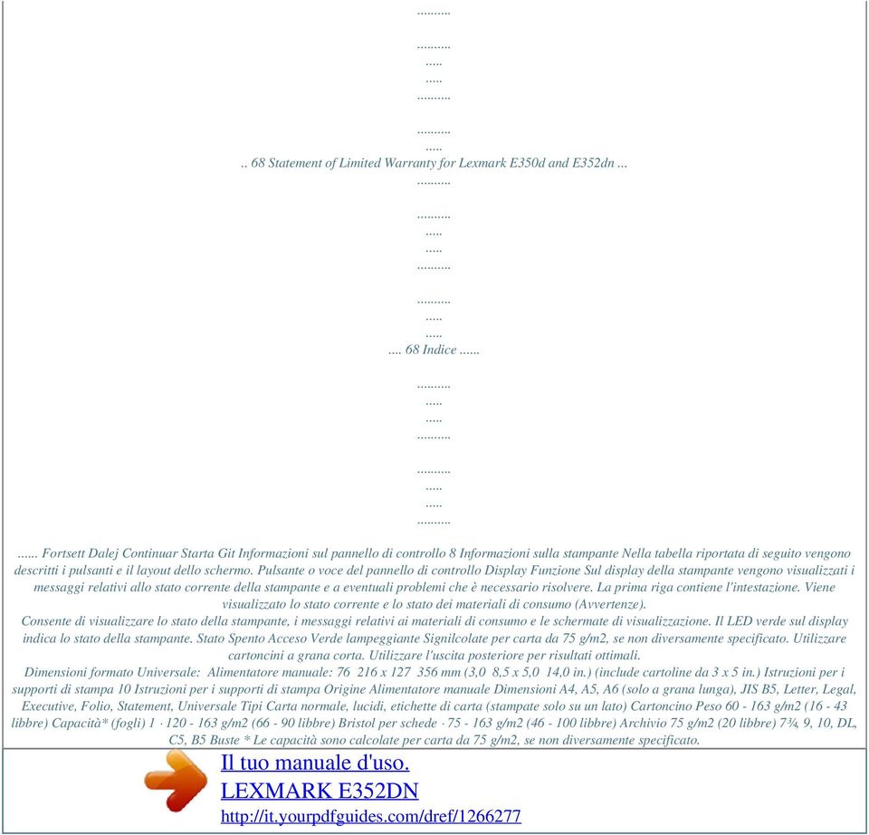 Pulsante o voce del pannello di controllo Display Funzione Sul display della stampante vengono visualizzati i messaggi relativi allo stato corrente della stampante e a eventuali problemi che è