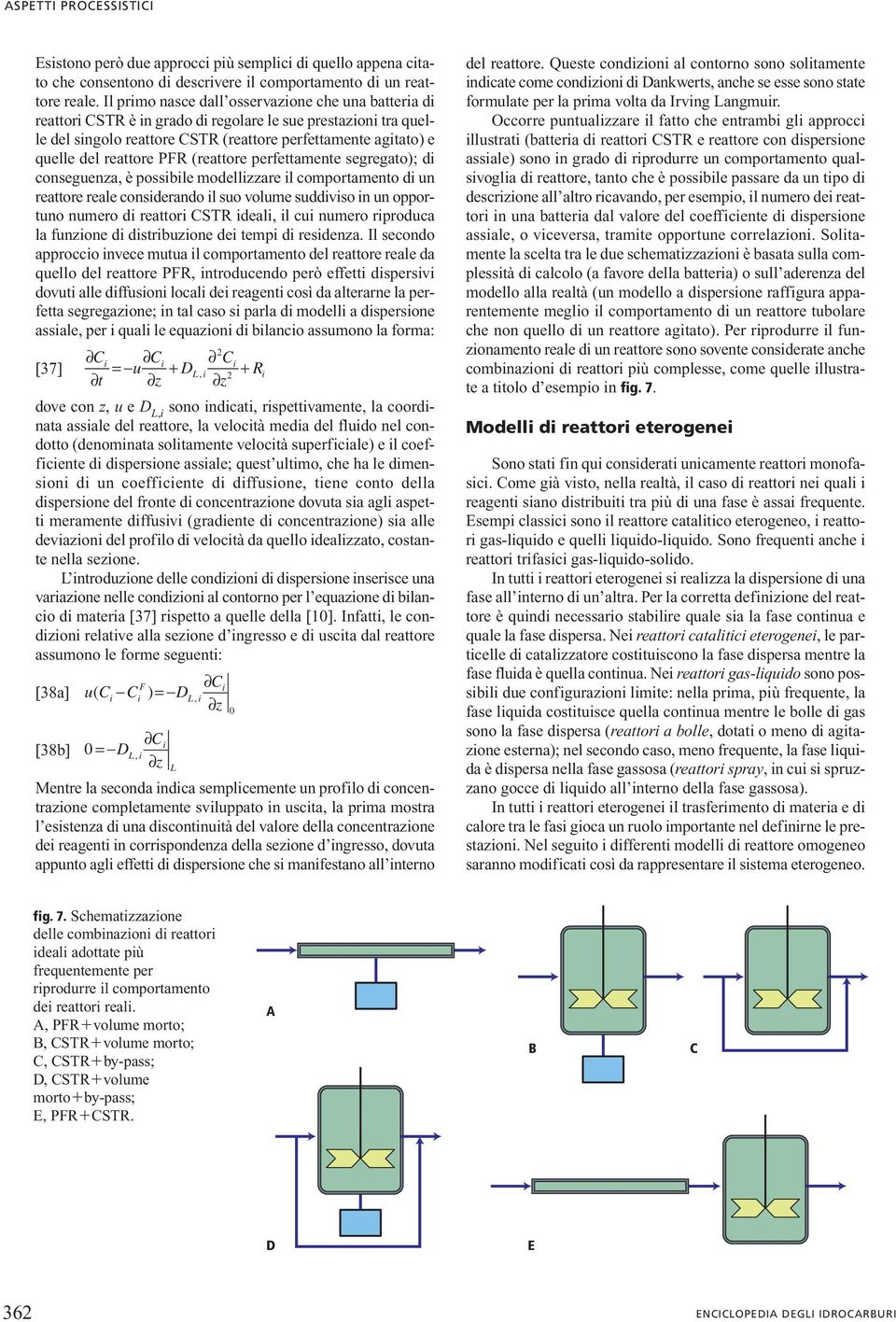 perfettamente sereato); d conseuenza, è possble modellzzare l comportamento d un reattore reale consderando l suo volume suddvso n un opportuno numero d reattor CSTR deal, l cu numero rproduca la