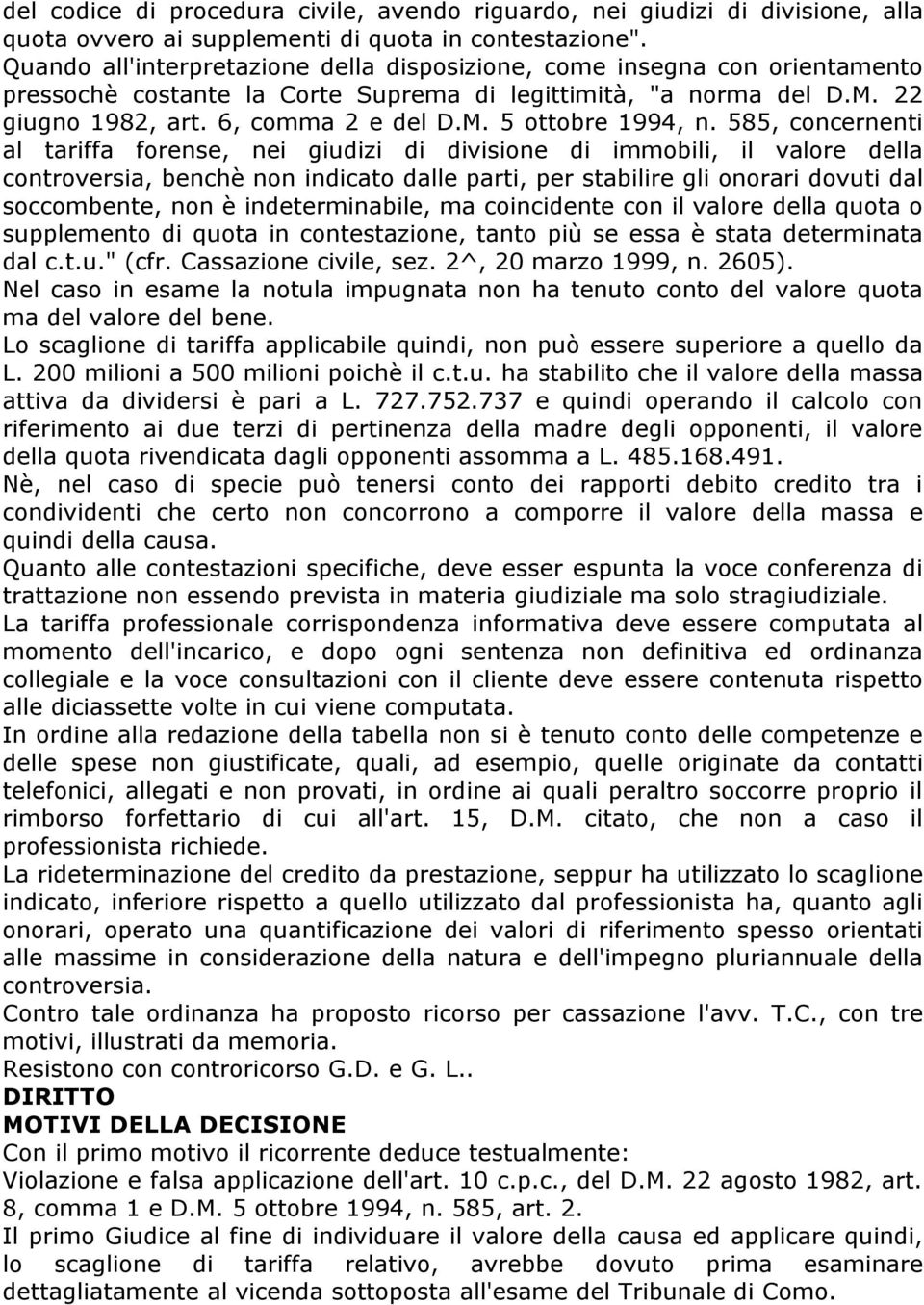 585, concernenti al tariffa forense, nei giudizi di divisione di immobili, il valore della controversia, benchè non indicato dalle parti, per stabilire gli onorari dovuti dal soccombente, non è