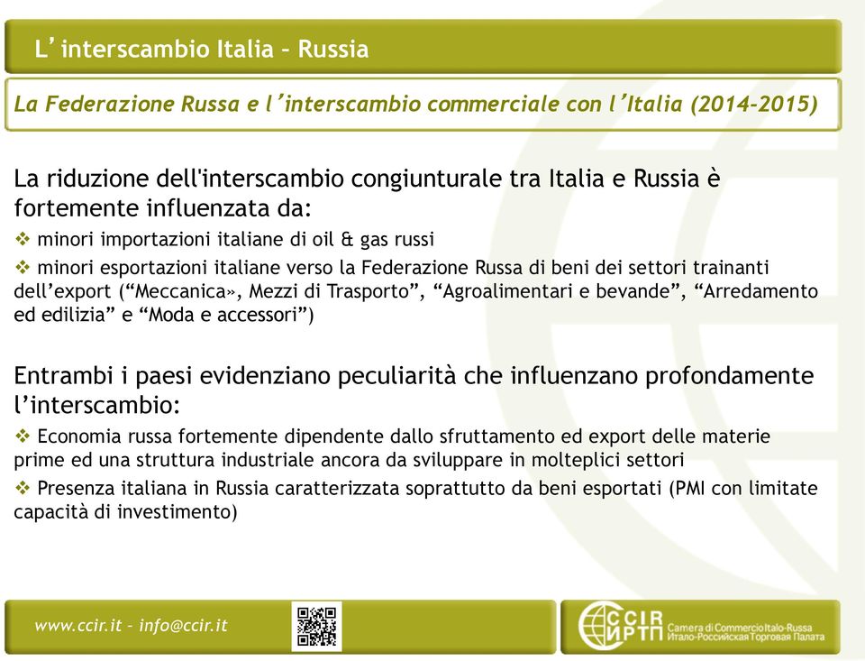 bevande, Arredamento ed edilizia e Moda e accessori ) Entrambi i paesi evidenziano peculiarità che influenzano profondamente l interscambio: Economia russa fortemente dipendente dallo sfruttamento ed