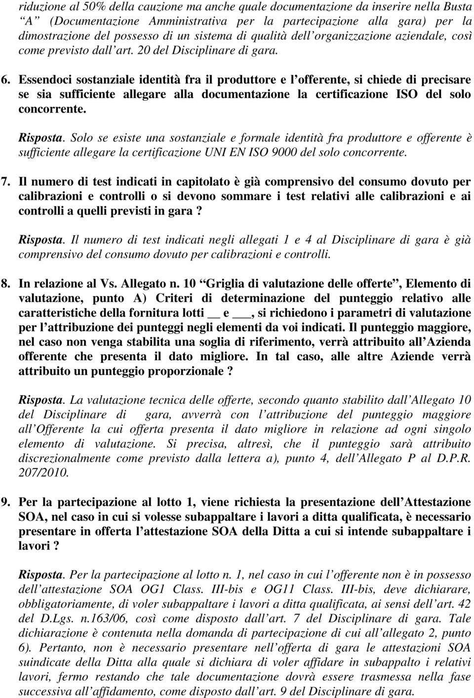 Essendoci sostanziale identità fra il produttore e l offerente, si chiede di precisare se sia sufficiente allegare alla documentazione la certificazione ISO del solo concorrente. Risposta.