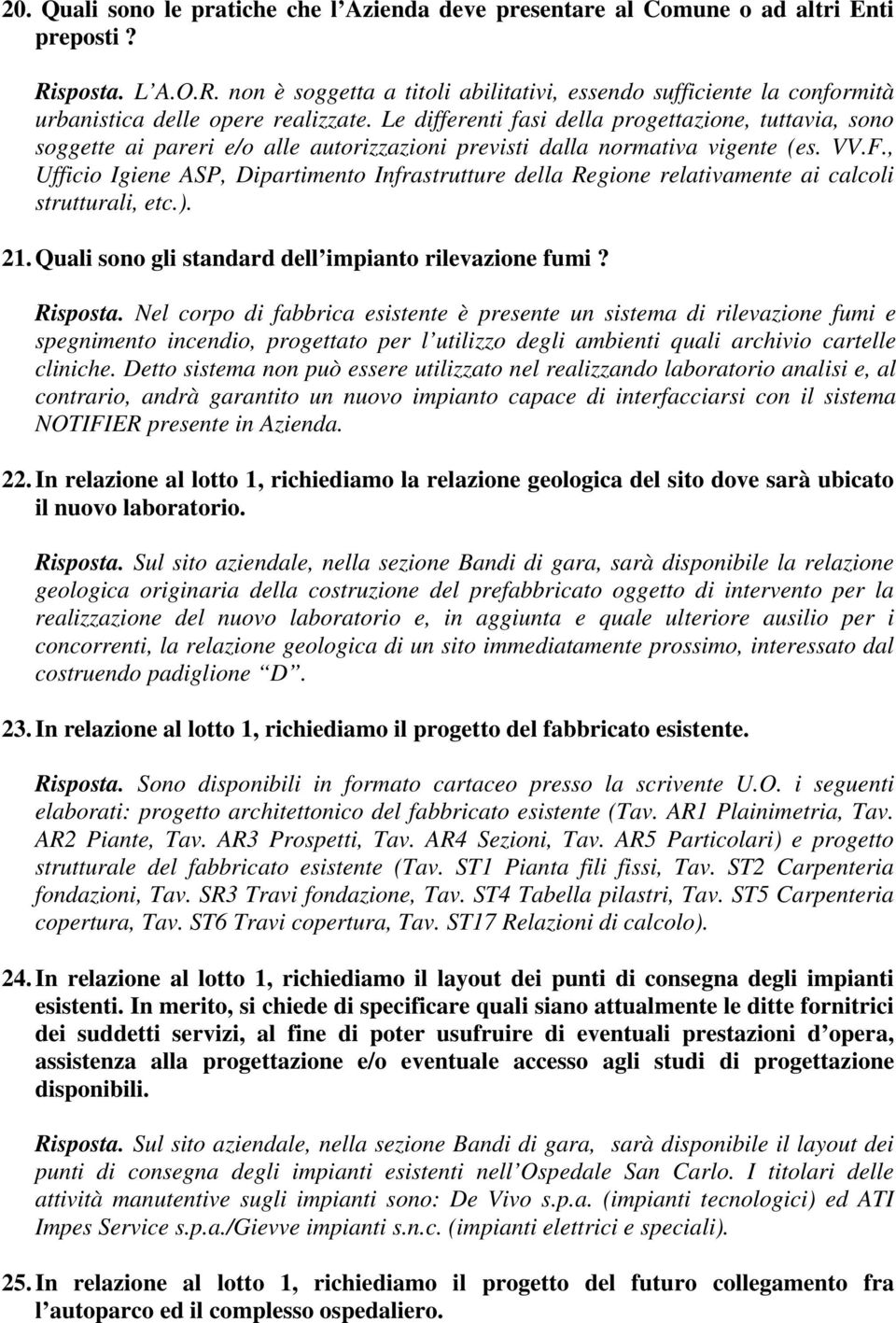 Le differenti fasi della progettazione, tuttavia, sono soggette ai pareri e/o alle autorizzazioni previsti dalla normativa vigente (es. VV.F.